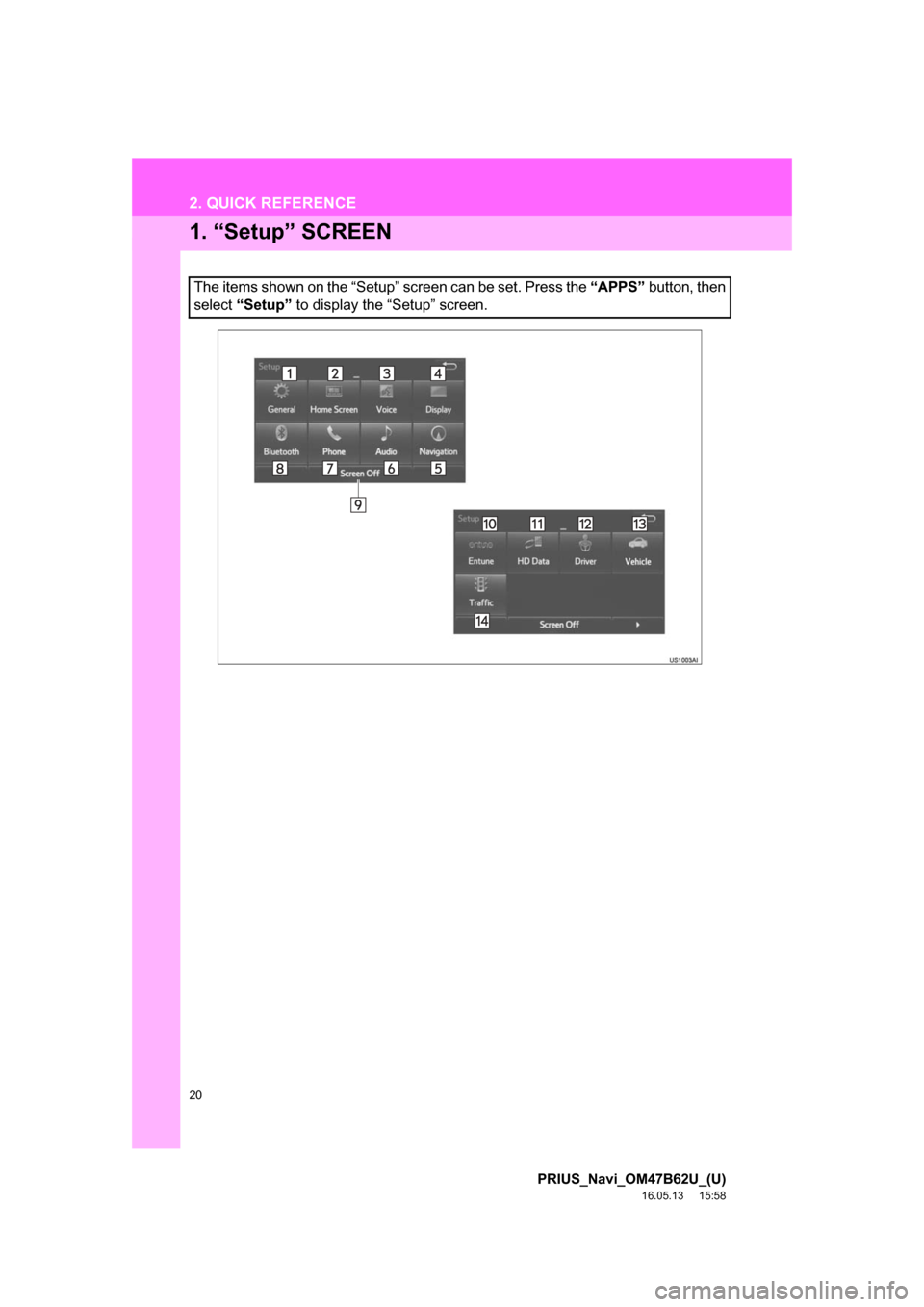 TOYOTA PRIUS 2017 4.G Navigation Manual 20
PRIUS_Navi_OM47B62U_(U)
16.05.13     15:58
2. QUICK REFERENCE
1. “Setup” SCREEN
The items shown on the “Setup” screen can be set. Press the “APPS” button, then
select “Setup”  to di