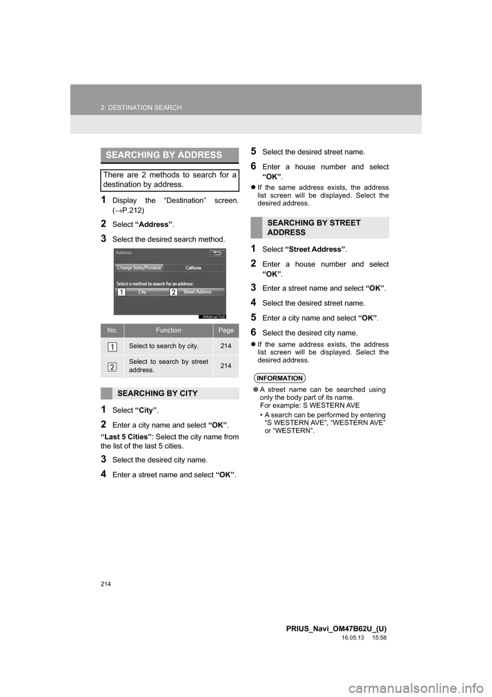 TOYOTA PRIUS 2017 4.G Navigation Manual 214
2. DESTINATION SEARCH
PRIUS_Navi_OM47B62U_(U)
16.05.13 15:58
1Display the “Destination” screen.
(→P.212)
2Select“Address” .
3Select the desired search method.
1Select“City”.
2Ent TOYOTA PRIUS 2017 4.G Navigation Manual 214
2. DESTINATION SEARCH
PRIUS_Navi_OM47B62U_(U)
16.05.13 15:58
1Display the “Destination” screen.
(→P.212)
2Select“Address” .
3Select the desired search method.
1Select“City”.
2Ent