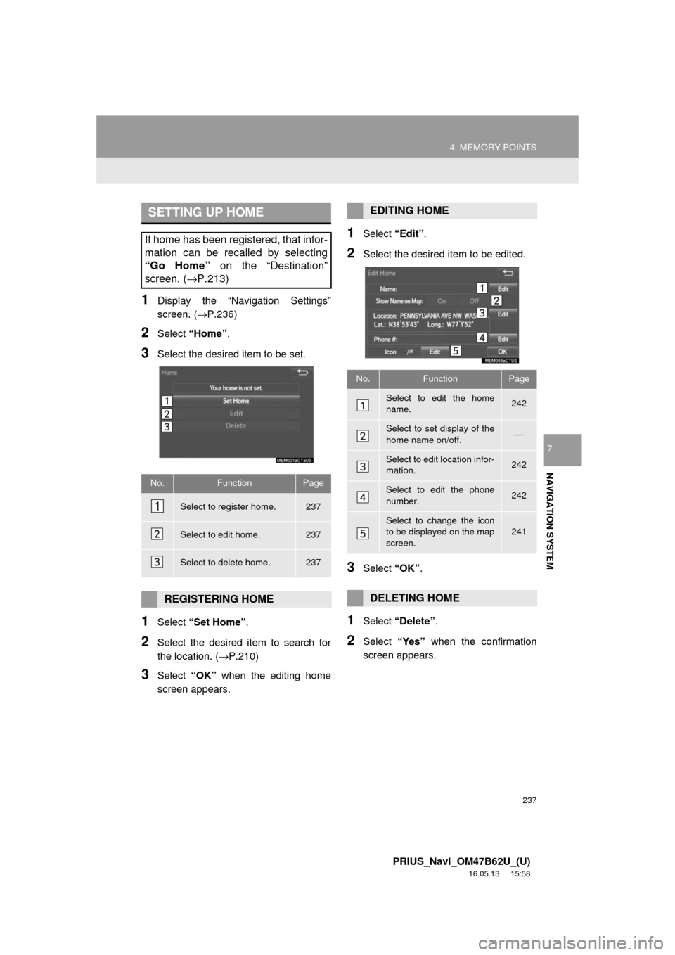 TOYOTA PRIUS 2017 4.G Navigation Manual 237
4. MEMORY POINTS
PRIUS_Navi_OM47B62U_(U)
16.05.13 15:58
NAVIGATION SYSTEM
7
1Display the “Navigation Settings”
screen. (→P.236)
2Select “Home” .
3Select the desired item to be set.
1 TOYOTA PRIUS 2017 4.G Navigation Manual 237
4. MEMORY POINTS
PRIUS_Navi_OM47B62U_(U)
16.05.13 15:58
NAVIGATION SYSTEM
7
1Display the “Navigation Settings”
screen. (→P.236)
2Select “Home” .
3Select the desired item to be set.
1