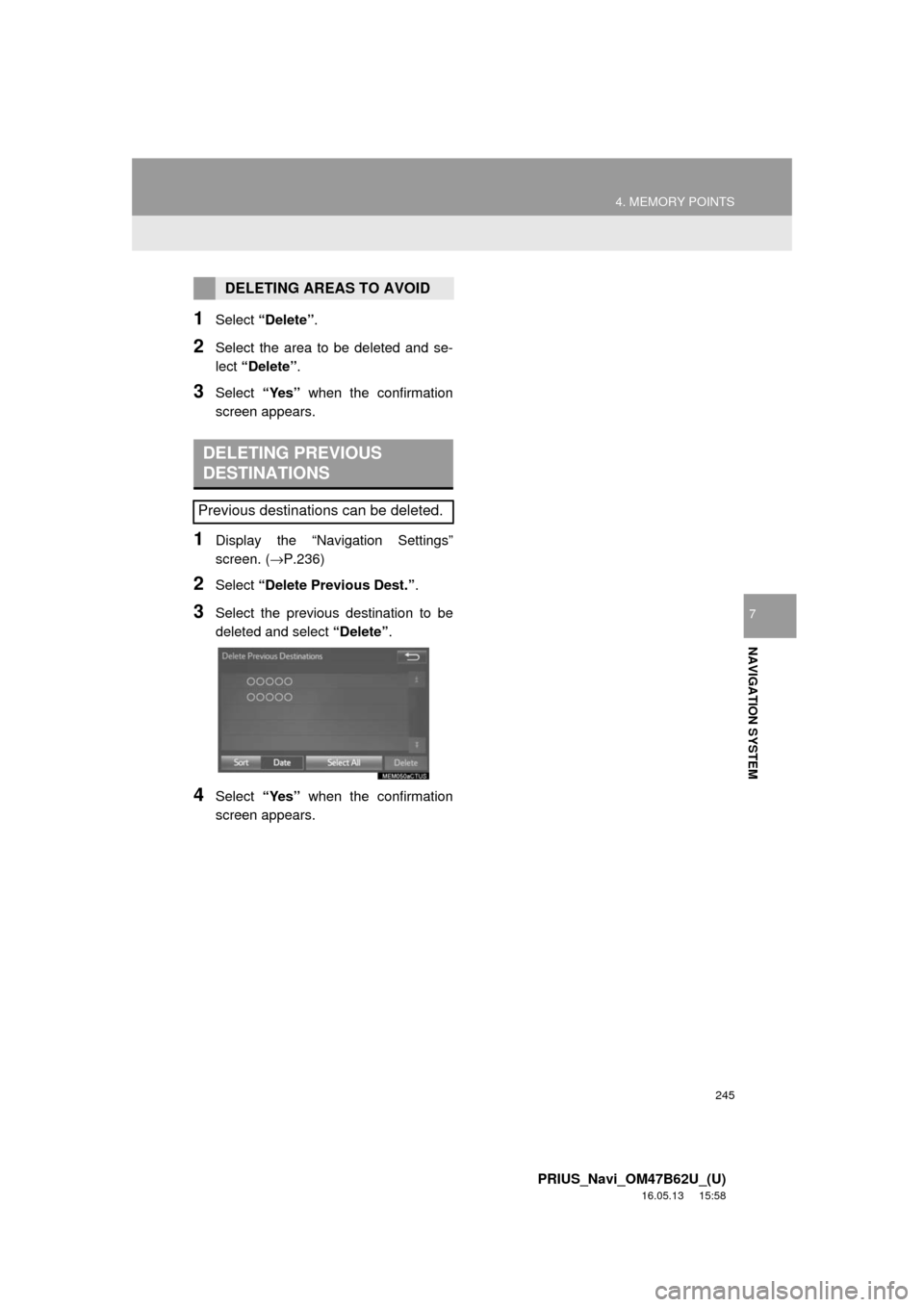 TOYOTA PRIUS 2017 4.G Navigation Manual 245
4. MEMORY POINTS
PRIUS_Navi_OM47B62U_(U)
16.05.13 15:58
NAVIGATION SYSTEM
7
1Select “Delete” .
2Select the area to be deleted and se-
lect “Delete” .
3Select “Yes” when the confirm TOYOTA PRIUS 2017 4.G Navigation Manual 245
4. MEMORY POINTS
PRIUS_Navi_OM47B62U_(U)
16.05.13 15:58
NAVIGATION SYSTEM
7
1Select “Delete” .
2Select the area to be deleted and se-
lect “Delete” .
3Select “Yes” when the confirm