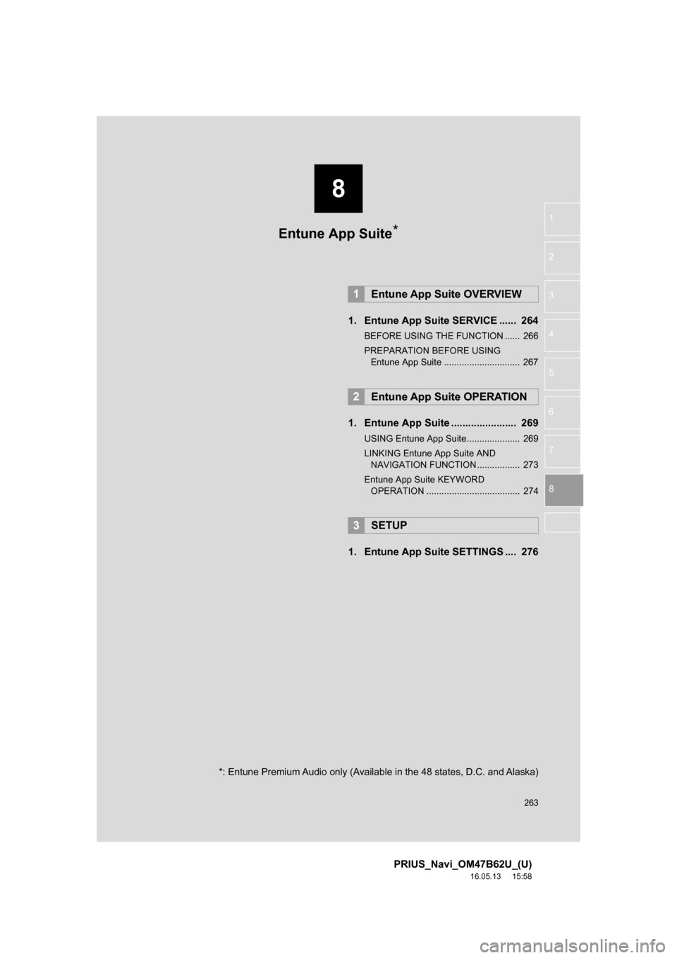 TOYOTA PRIUS 2017 4.G Navigation Manual 8
263
PRIUS_Navi_OM47B62U_(U)
16.05.13 15:58
1
2
3
4
5
6
7
8
1. Entune App Suite SERVICE ...... 264
BEFORE USING THE FUNCTION ...... 266
PREPARATION BEFORE USING Entune App Suite .............. TOYOTA PRIUS 2017 4.G Navigation Manual 8
263
PRIUS_Navi_OM47B62U_(U)
16.05.13 15:58
1
2
3
4
5
6
7
8
1. Entune App Suite SERVICE ...... 264
BEFORE USING THE FUNCTION ...... 266
PREPARATION BEFORE USING Entune App Suite ..............