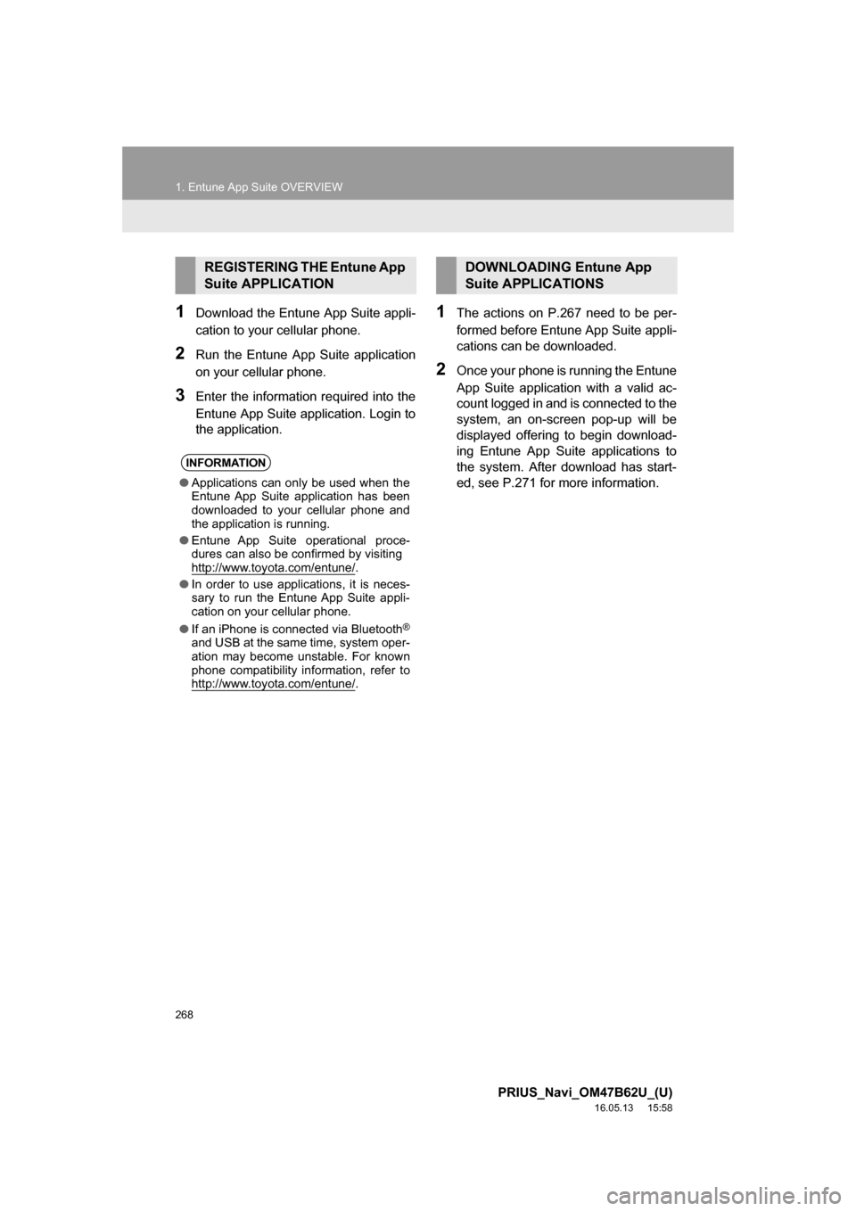 TOYOTA PRIUS 2017 4.G Navigation Manual 268
1. Entune App Suite OVERVIEW
PRIUS_Navi_OM47B62U_(U)
16.05.13 15:58
1Download the Entune App Suite appli-
cation to your cellular phone.
2Run the Entune App Suite application
on your cellular TOYOTA PRIUS 2017 4.G Navigation Manual 268
1. Entune App Suite OVERVIEW
PRIUS_Navi_OM47B62U_(U)
16.05.13 15:58
1Download the Entune App Suite appli-
cation to your cellular phone.
2Run the Entune App Suite application
on your cellular