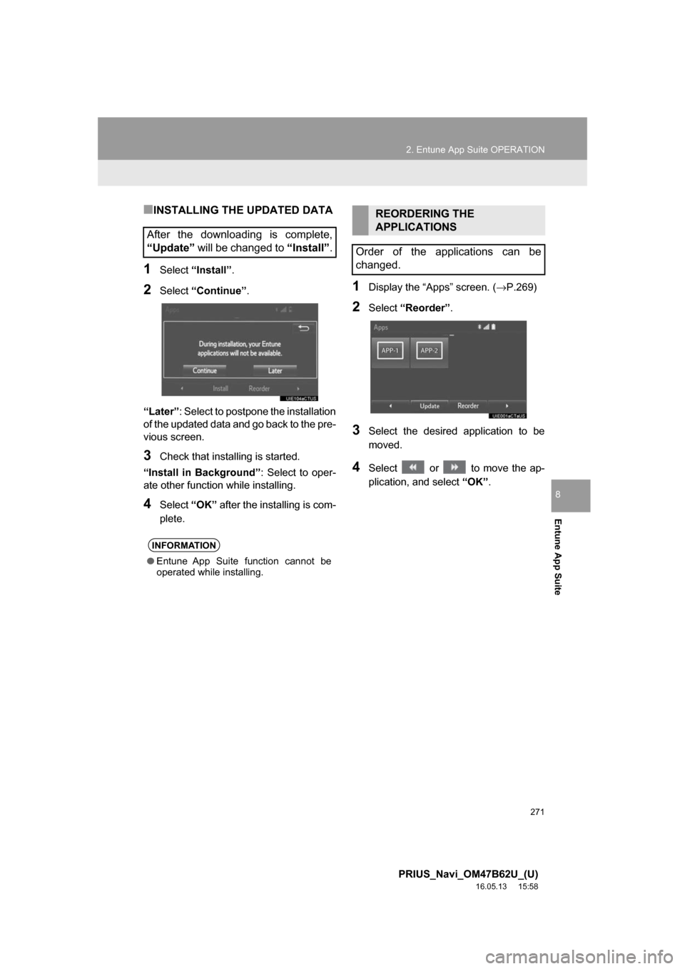 TOYOTA PRIUS 2017 4.G Navigation Manual 271
2. Entune App Suite OPERATION
PRIUS_Navi_OM47B62U_(U)
16.05.13 15:58
Entune App Suite
8
■INSTALLING THE UPDATED DATA
1Select“Install”.
2Select“Continue” .
“Later” : Select to pos TOYOTA PRIUS 2017 4.G Navigation Manual 271
2. Entune App Suite OPERATION
PRIUS_Navi_OM47B62U_(U)
16.05.13 15:58
Entune App Suite
8
■INSTALLING THE UPDATED DATA
1Select“Install”.
2Select“Continue” .
“Later” : Select to pos