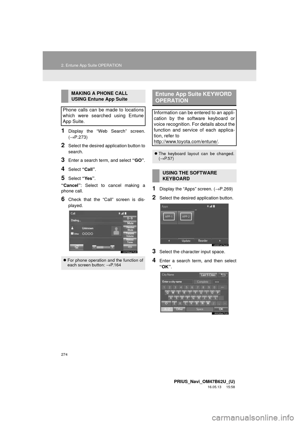 TOYOTA PRIUS 2017 4.G Navigation Manual 274
2. Entune App Suite OPERATION
PRIUS_Navi_OM47B62U_(U)
16.05.13 15:58
1Display the “Web Search” screen.
(→P.273)
2Select the desired application button to
search.
3Enter a search term, an TOYOTA PRIUS 2017 4.G Navigation Manual 274
2. Entune App Suite OPERATION
PRIUS_Navi_OM47B62U_(U)
16.05.13 15:58
1Display the “Web Search” screen.
(→P.273)
2Select the desired application button to
search.
3Enter a search term, an