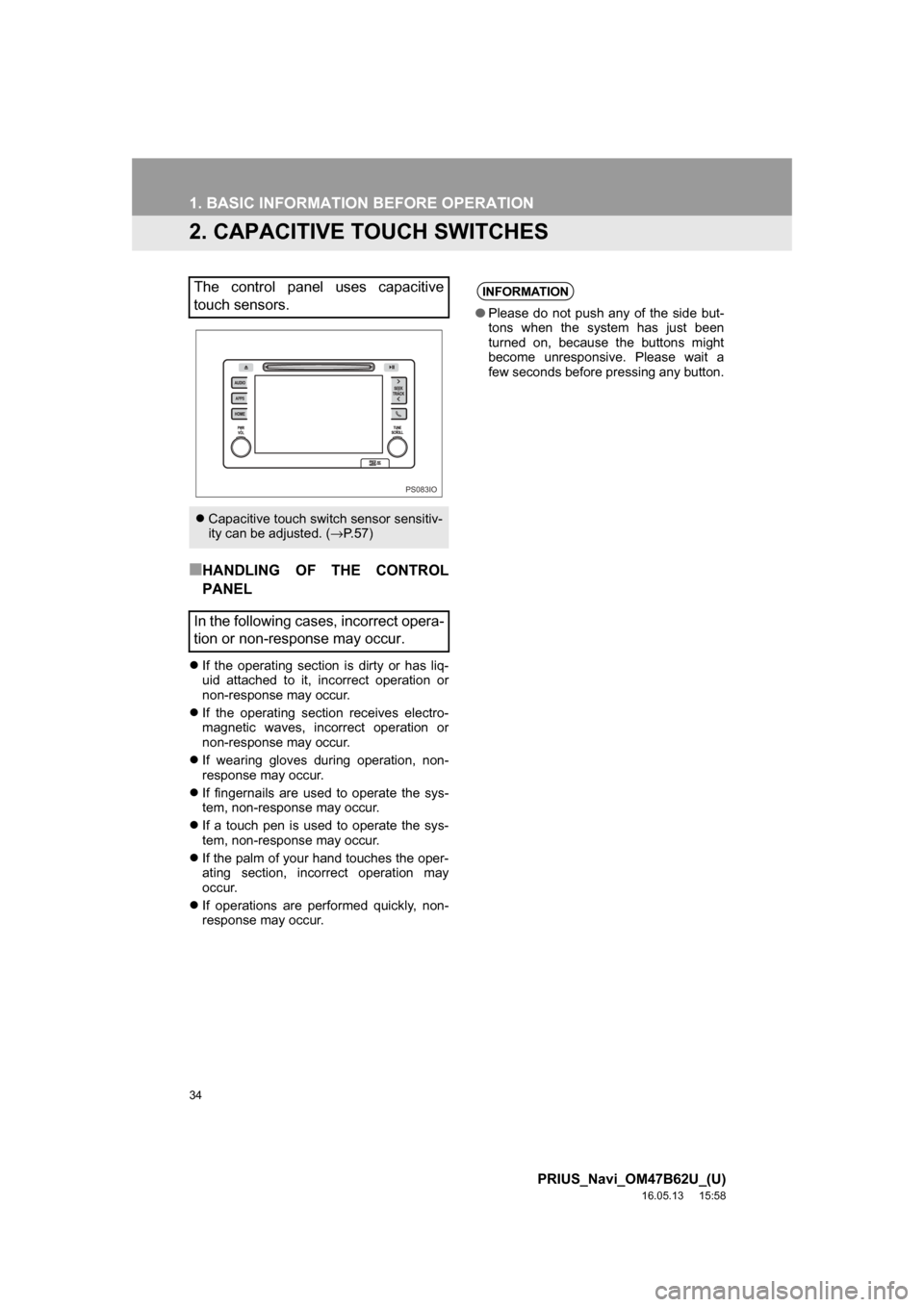 TOYOTA PRIUS 2017 4.G Navigation Manual 34
1. BASIC INFORMATION BEFORE OPERATION
PRIUS_Navi_OM47B62U_(U)
16.05.13     15:58
2. CAPACITIVE TOUCH SWITCHES
■HANDLING OF THE CONTROL
PANEL
If the operating section is dirty or has liq-
uid a