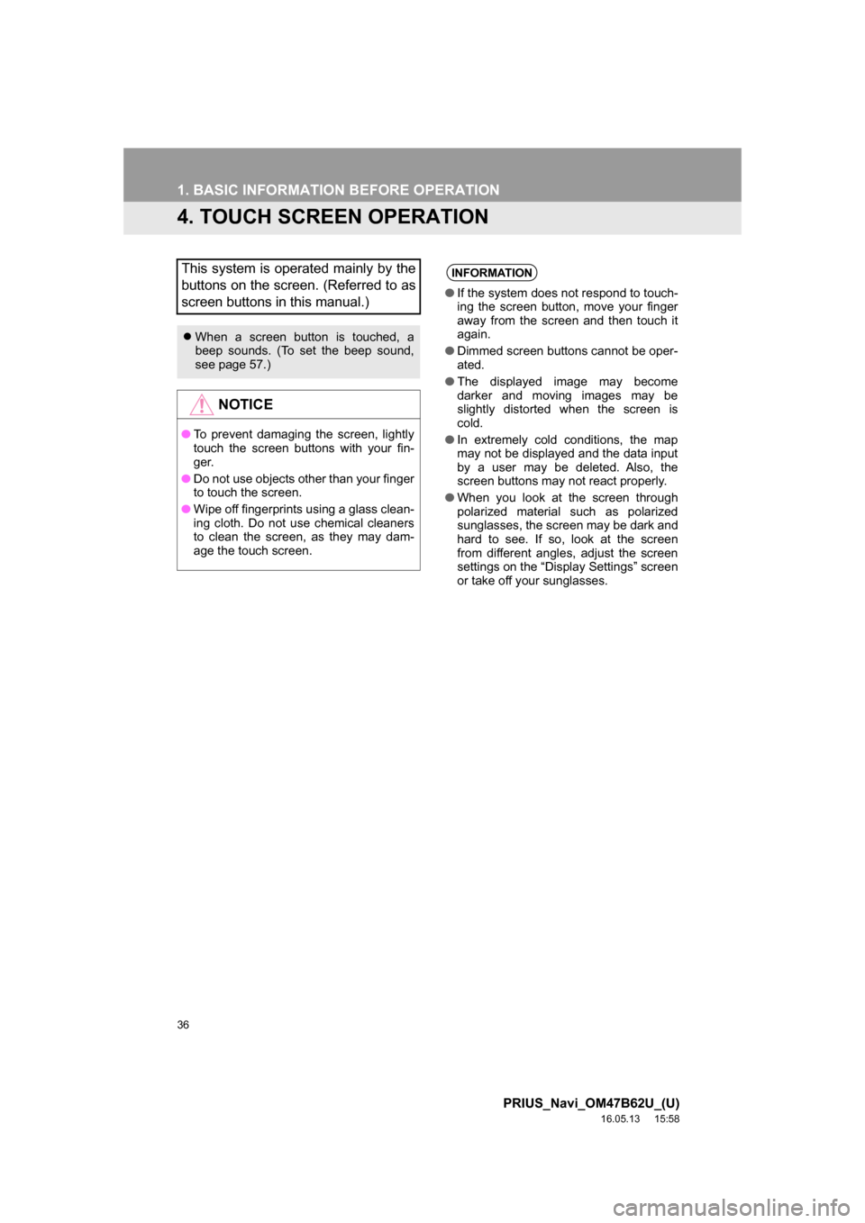 TOYOTA PRIUS 2017 4.G Navigation Manual 36
1. BASIC INFORMATION BEFORE OPERATION
PRIUS_Navi_OM47B62U_(U)
16.05.13     15:58
4. TOUCH SCREEN OPERATION
This system is operated mainly by the
buttons on the screen. (Referred to as
screen button