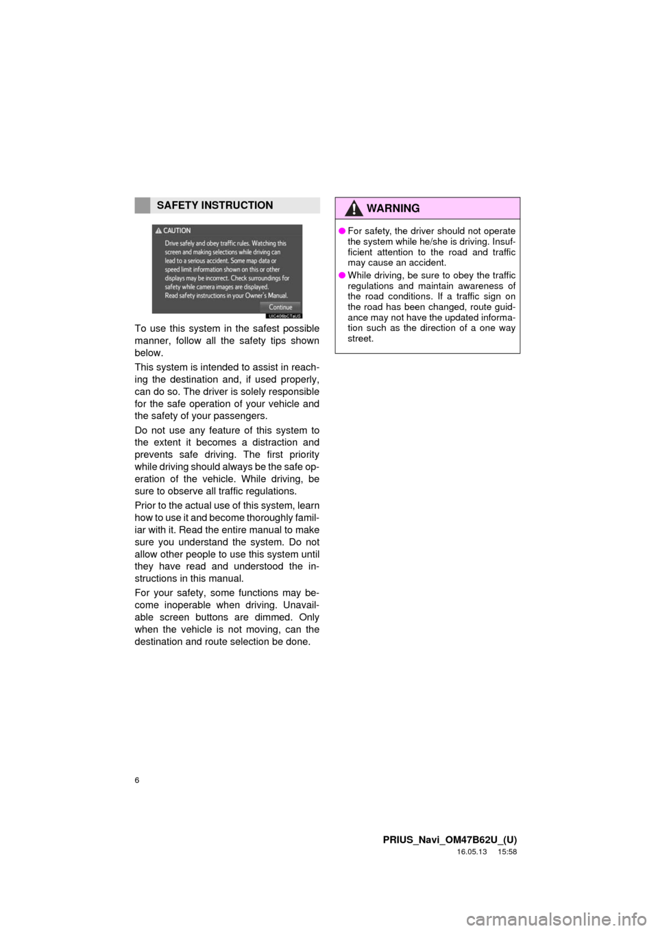 TOYOTA PRIUS 2017 4.G Navigation Manual 6
PRIUS_Navi_OM47B62U_(U)
16.05.13 15:58
To use this system in the safest possible
manner, follow all the safety tips shown
below.
This system is intended to assist in reach-
ing the destination a TOYOTA PRIUS 2017 4.G Navigation Manual 6
PRIUS_Navi_OM47B62U_(U)
16.05.13 15:58
To use this system in the safest possible
manner, follow all the safety tips shown
below.
This system is intended to assist in reach-
ing the destination a