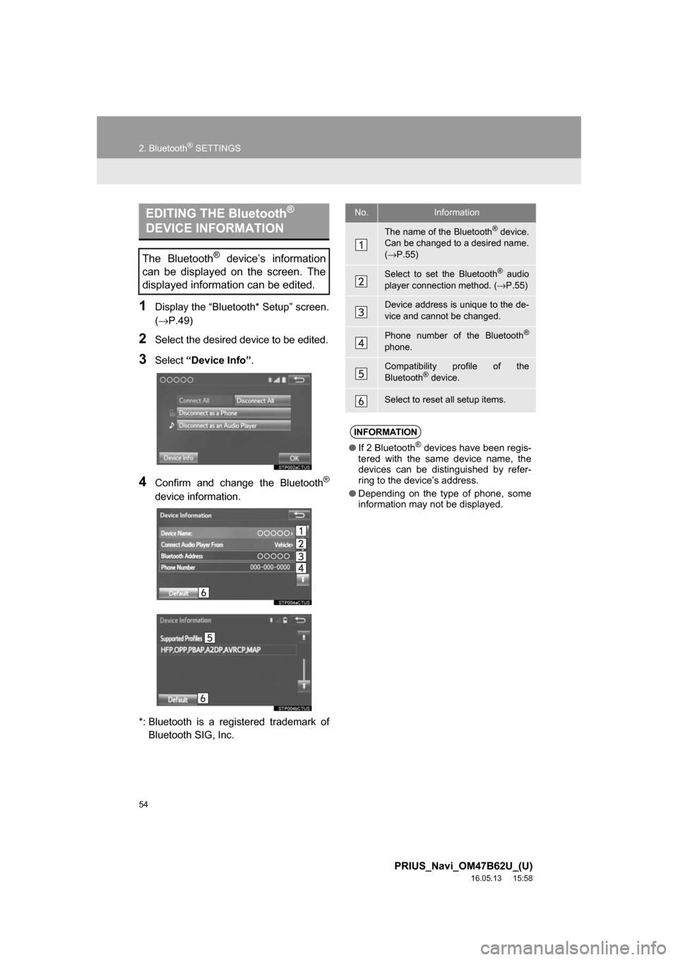 TOYOTA PRIUS 2017 4.G Navigation Manual 54
2. Bluetooth® SETTINGS
PRIUS_Navi_OM47B62U_(U)
16.05.13 15:58
1Display the “Bluetooth* Setup” screen.
(→P.49)
2Select the desired device to be edited.
3Select“Device Info”.
4Confirm TOYOTA PRIUS 2017 4.G Navigation Manual 54
2. Bluetooth® SETTINGS
PRIUS_Navi_OM47B62U_(U)
16.05.13 15:58
1Display the “Bluetooth* Setup” screen.
(→P.49)
2Select the desired device to be edited.
3Select“Device Info”.
4Confirm