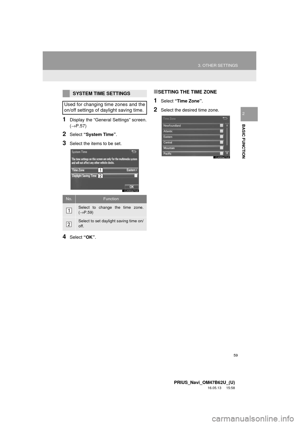 TOYOTA PRIUS 2017 4.G Navigation Manual 59
3. OTHER SETTINGS
PRIUS_Navi_OM47B62U_(U)
16.05.13 15:58
BASIC FUNCTION
2
1Display the “General Settings” screen.
(→P.57)
2Select “System Time” .
3Select the items to be set.
4Select TOYOTA PRIUS 2017 4.G Navigation Manual 59
3. OTHER SETTINGS
PRIUS_Navi_OM47B62U_(U)
16.05.13 15:58
BASIC FUNCTION
2
1Display the “General Settings” screen.
(→P.57)
2Select “System Time” .
3Select the items to be set.
4Select