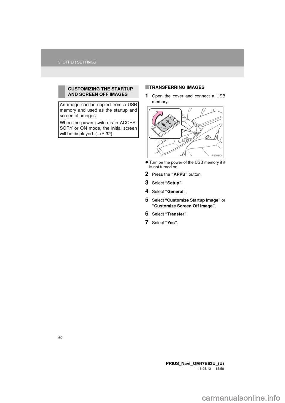 TOYOTA PRIUS 2017 4.G Navigation Manual 60
3. OTHER SETTINGS
PRIUS_Navi_OM47B62U_(U)
16.05.13 15:58
■TRANSFERRING IMAGES
1Open the cover and connect a USB
memory.
Turn on the power of the USB memory if it
is not turned on.
2Press t TOYOTA PRIUS 2017 4.G Navigation Manual 60
3. OTHER SETTINGS
PRIUS_Navi_OM47B62U_(U)
16.05.13 15:58
■TRANSFERRING IMAGES
1Open the cover and connect a USB
memory.
Turn on the power of the USB memory if it
is not turned on.
2Press t