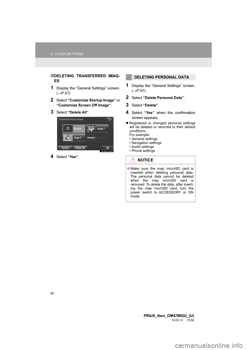 TOYOTA PRIUS 2017 4.G Navigation Manual 62
3. OTHER SETTINGS
PRIUS_Navi_OM47B62U_(U)
16.05.13 15:58
■DELETING TRANSFERRED IMAG-
ES
1Display the “General Settings” screen.
(→P.57)
2Select“Customize Startup Image” or
“Custo TOYOTA PRIUS 2017 4.G Navigation Manual 62
3. OTHER SETTINGS
PRIUS_Navi_OM47B62U_(U)
16.05.13 15:58
■DELETING TRANSFERRED IMAG-
ES
1Display the “General Settings” screen.
(→P.57)
2Select“Customize Startup Image” or
“Custo