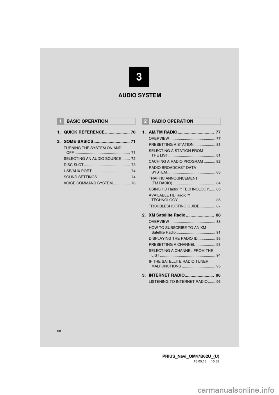 TOYOTA PRIUS 2017 4.G Navigation Manual 68
PRIUS_Navi_OM47B62U_(U)
16.05.13 15:58
1. QUICK REFERENCE ..................... 70
2. SOME BASICS............................... 71
TURNING THE SYSTEM ON AND OFF ............................... TOYOTA PRIUS 2017 4.G Navigation Manual 68
PRIUS_Navi_OM47B62U_(U)
16.05.13 15:58
1. QUICK REFERENCE ..................... 70
2. SOME BASICS............................... 71
TURNING THE SYSTEM ON AND OFF ...............................
