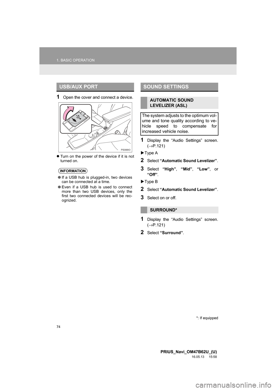 TOYOTA PRIUS 2017 4.G Navigation Manual 74
1. BASIC OPERATION
PRIUS_Navi_OM47B62U_(U)
16.05.13     15:58
1Open the cover and connect a device.
Turn on the power of the device if it is not
turned on.
1Display the “Audio Settings” scre