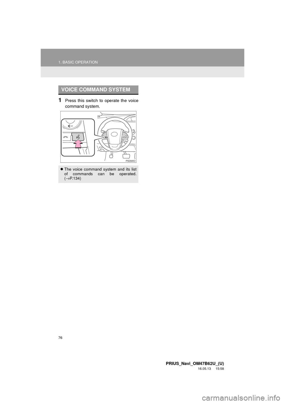 TOYOTA PRIUS 2017 4.G Navigation Manual 76
1. BASIC OPERATION
PRIUS_Navi_OM47B62U_(U)
16.05.13     15:58
1Press this switch to operate the voice
command system.
VOICE COMMAND SYSTEM
The voice command system and its list
of commands can b