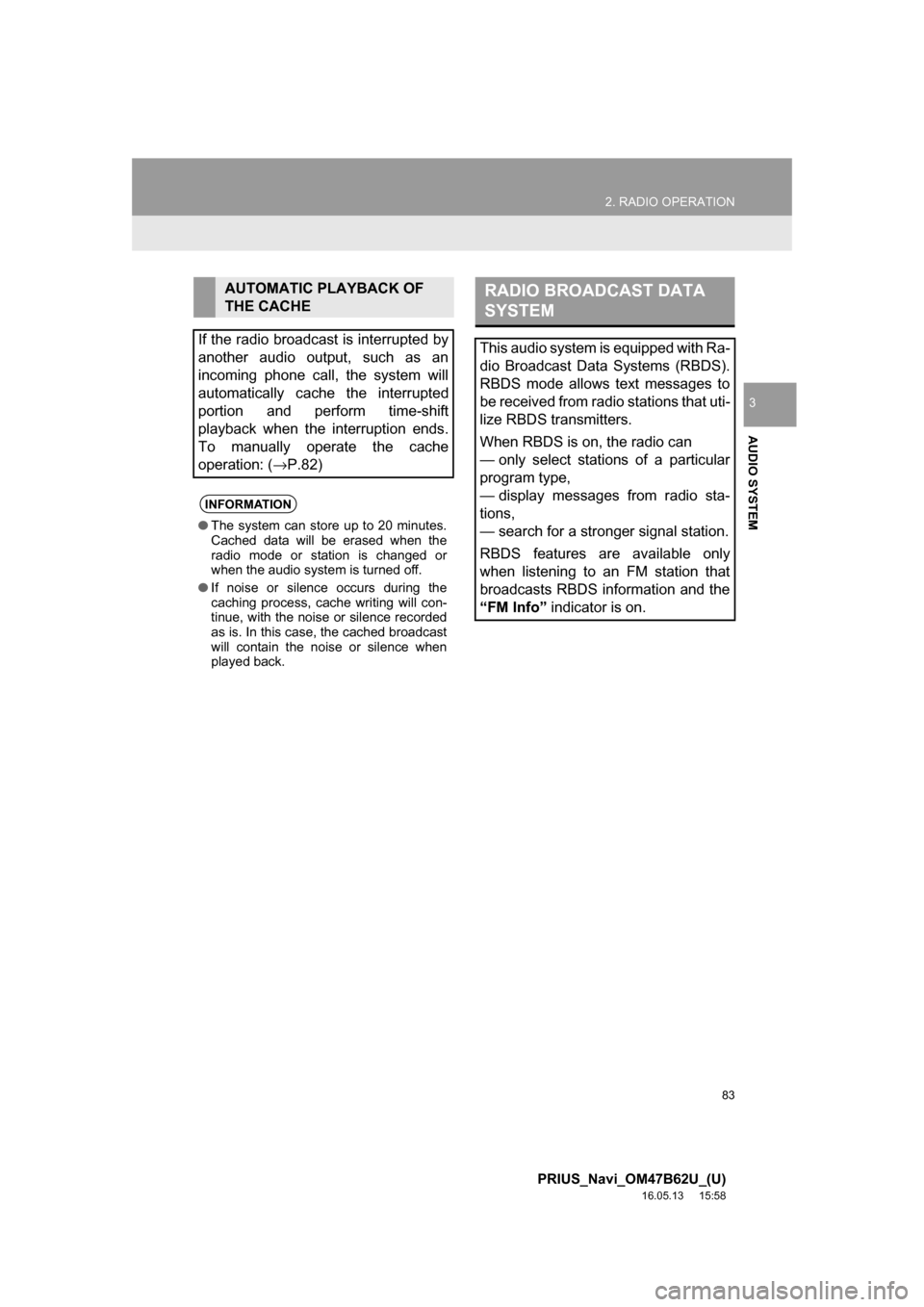 TOYOTA PRIUS 2017 4.G Navigation Manual 83
2. RADIO OPERATION
PRIUS_Navi_OM47B62U_(U)
16.05.13 15:58
AUDIO SYSTEM
3
AUTOMATIC PLAYBACK OF
THE CACHE
If the radio broadcast is interrupted by
another audio output, such as an
incoming phon TOYOTA PRIUS 2017 4.G Navigation Manual 83
2. RADIO OPERATION
PRIUS_Navi_OM47B62U_(U)
16.05.13 15:58
AUDIO SYSTEM
3
AUTOMATIC PLAYBACK OF
THE CACHE
If the radio broadcast is interrupted by
another audio output, such as an
incoming phon