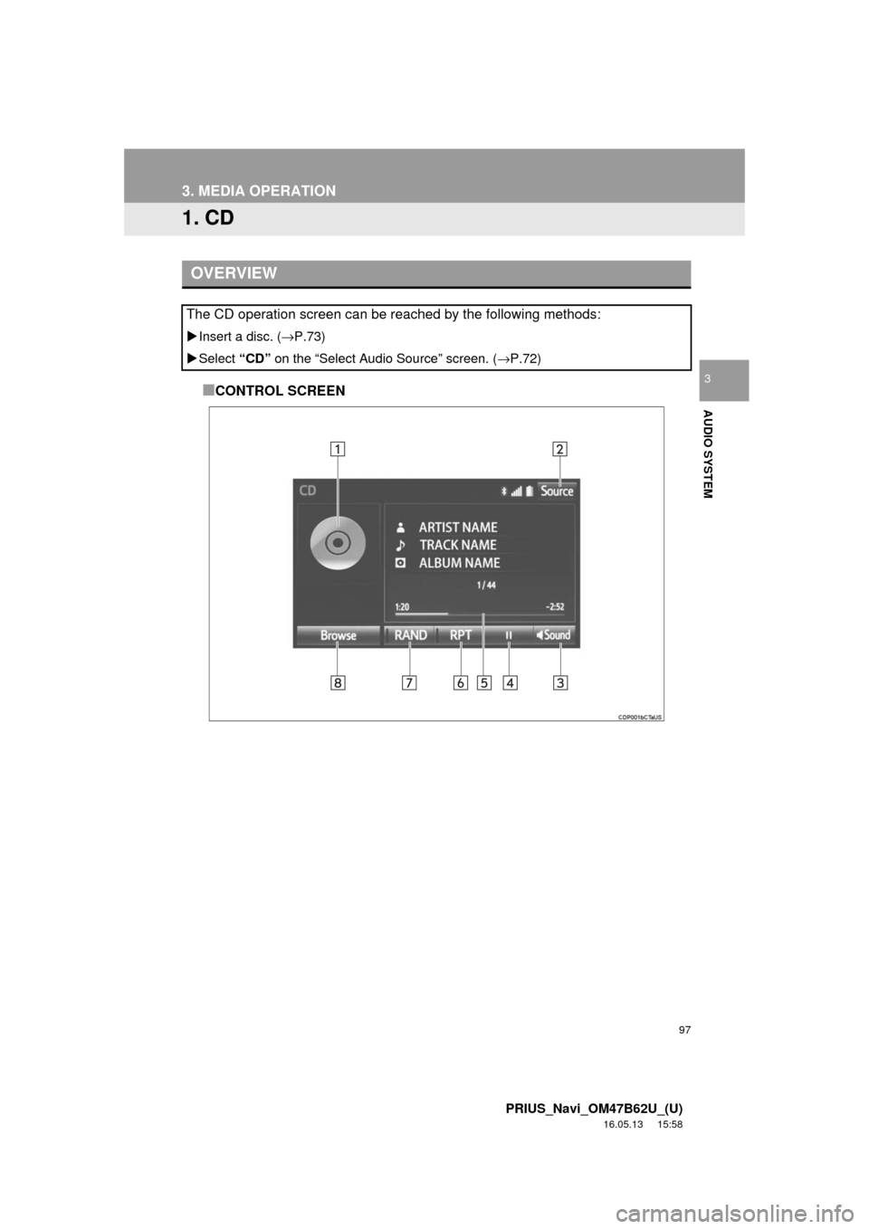 TOYOTA PRIUS 2017 4.G Navigation Manual 97
PRIUS_Navi_OM47B62U_(U)
16.05.13 15:58
AUDIO SYSTEM
3
3. MEDIA OPERATION
1. CD
■CONTROL SCREEN
OVERVIEW
The CD operation screen can be reached by the following methods:
Insert a disc. ( TOYOTA PRIUS 2017 4.G Navigation Manual 97
PRIUS_Navi_OM47B62U_(U)
16.05.13 15:58
AUDIO SYSTEM
3
3. MEDIA OPERATION
1. CD
■CONTROL SCREEN
OVERVIEW
The CD operation screen can be reached by the following methods:
Insert a disc. (