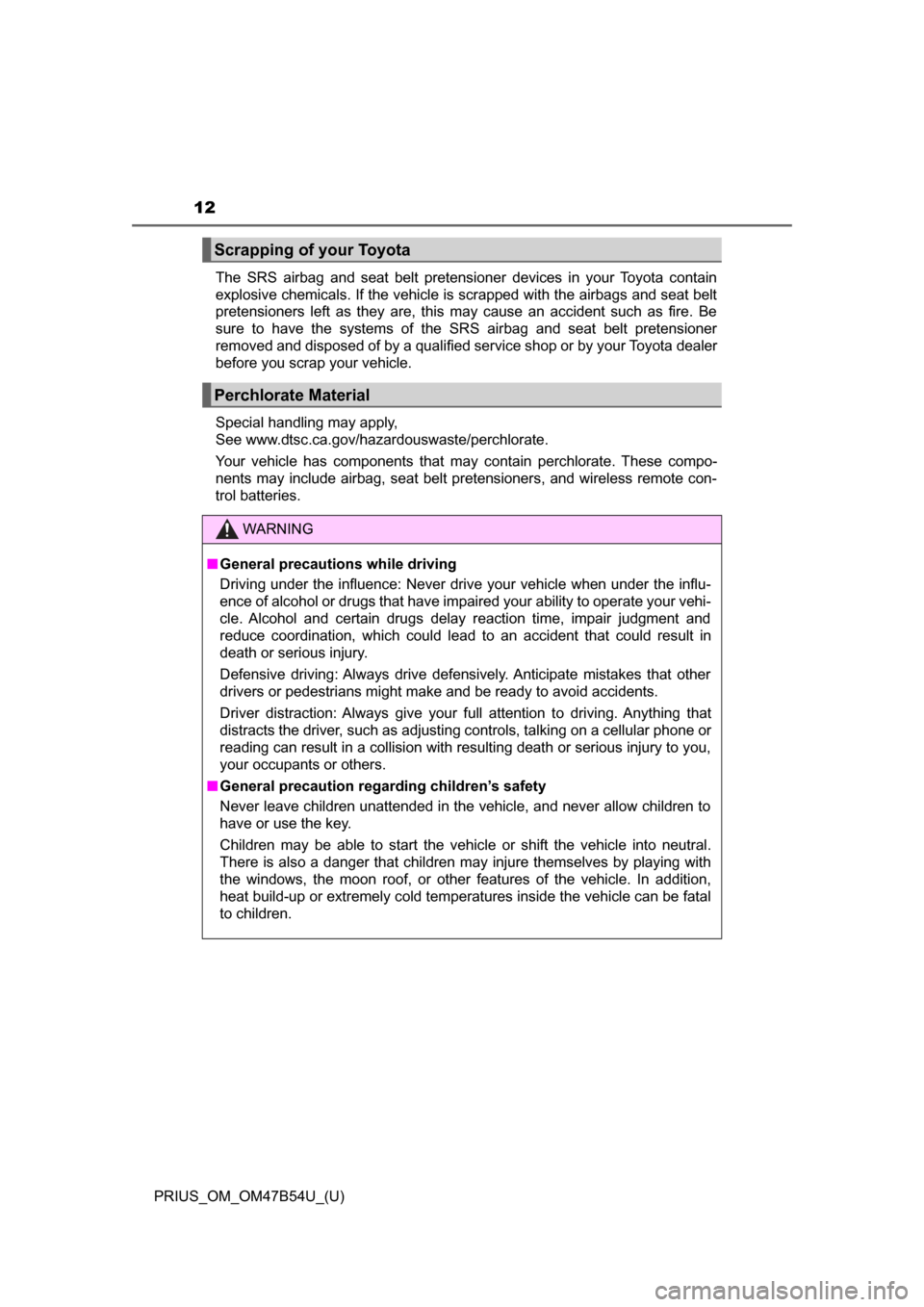 TOYOTA PRIUS 2017 4.G Owners Manual 12
PRIUS_OM_OM47B54U_(U)The SRS airbag and seat belt pretensioner devices in your Toyota contain
explosive chemicals. If the vehicle is scrapped with the airbags and seat belt
pretensioners left as th