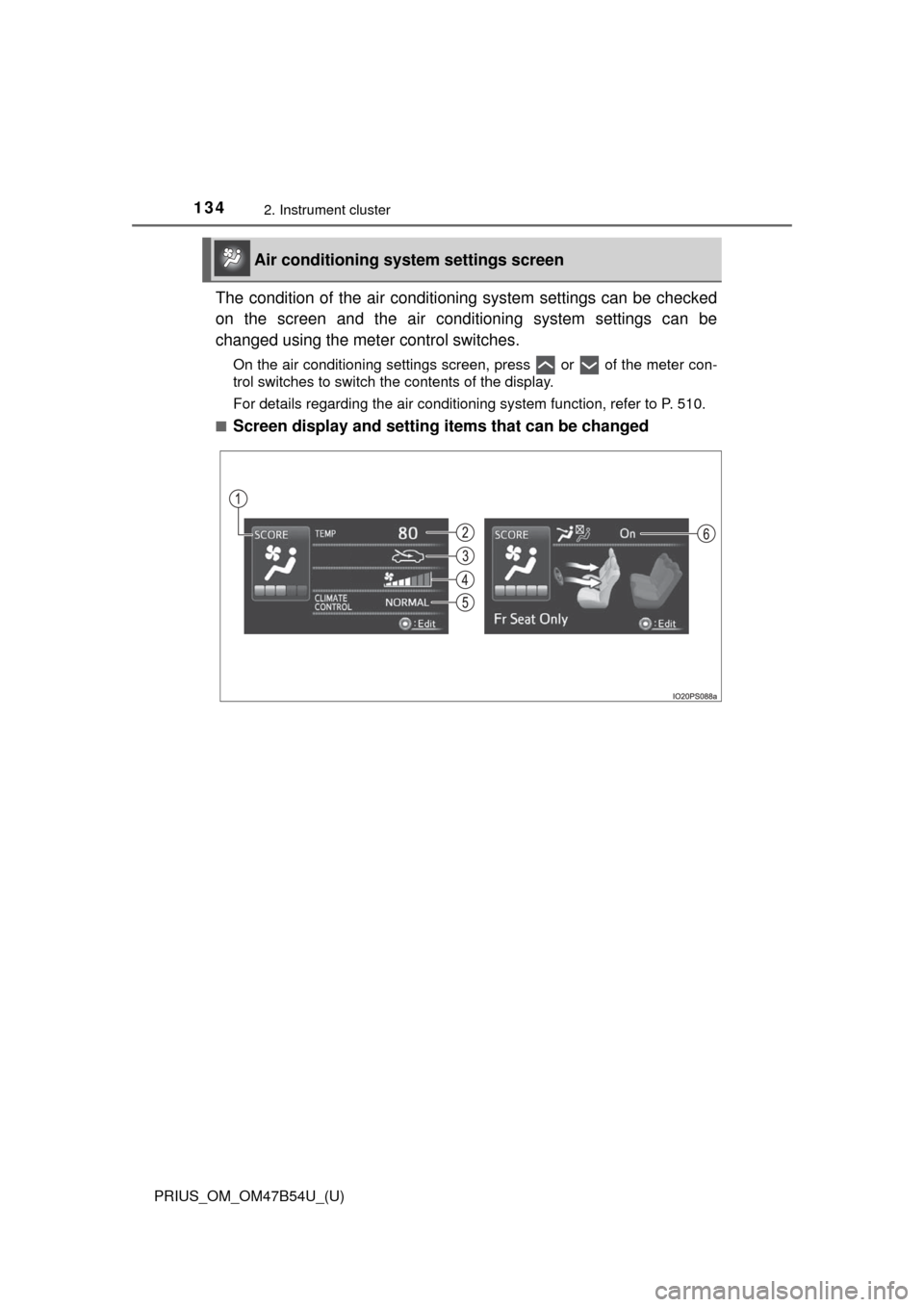 TOYOTA PRIUS 2017 4.G Owners Manual 134
PRIUS_OM_OM47B54U_(U)
2. Instrument cluster
The condition of the air conditioning system settings can be checked
on the screen and the air conditioning system settings can be
changed using the met TOYOTA PRIUS 2017 4.G Owners Manual 134
PRIUS_OM_OM47B54U_(U)
2. Instrument cluster
The condition of the air conditioning system settings can be checked
on the screen and the air conditioning system settings can be
changed using the met