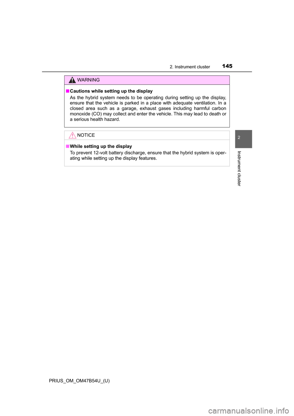 TOYOTA PRIUS 2017 4.G Owners Manual PRIUS_OM_OM47B54U_(U)
1452. Instrument cluster
2
Instrument cluster
WARNING
■Cautions while setting up the display
As the hybrid system needs to be operating during setting up the display,
ensure th