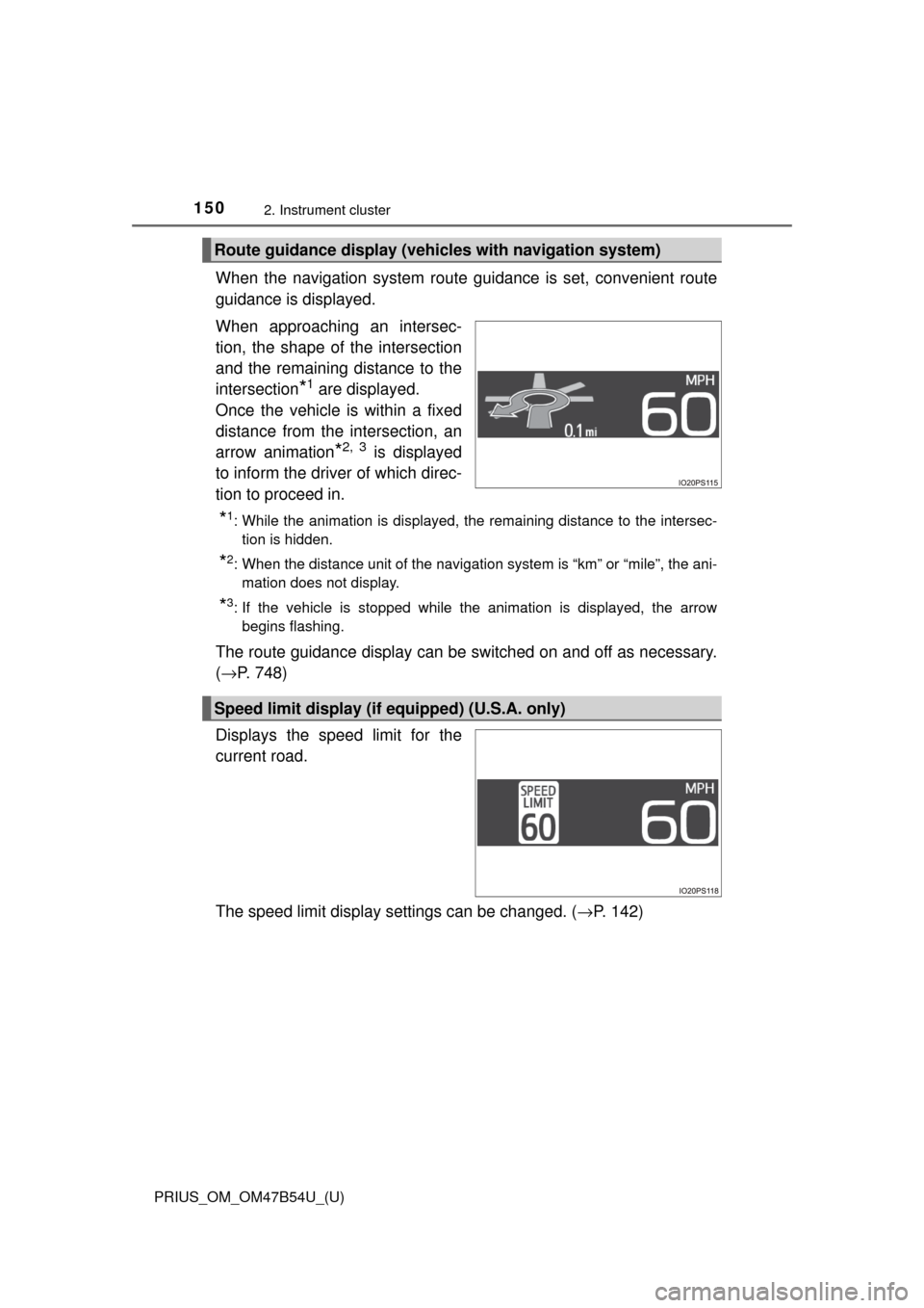 TOYOTA PRIUS 2017 4.G Owners Manual 150
PRIUS_OM_OM47B54U_(U)
2. Instrument cluster
When the navigation system route guidance is set, convenient route
guidance is displayed.
When approaching an intersec-
tion, the shape of the intersect