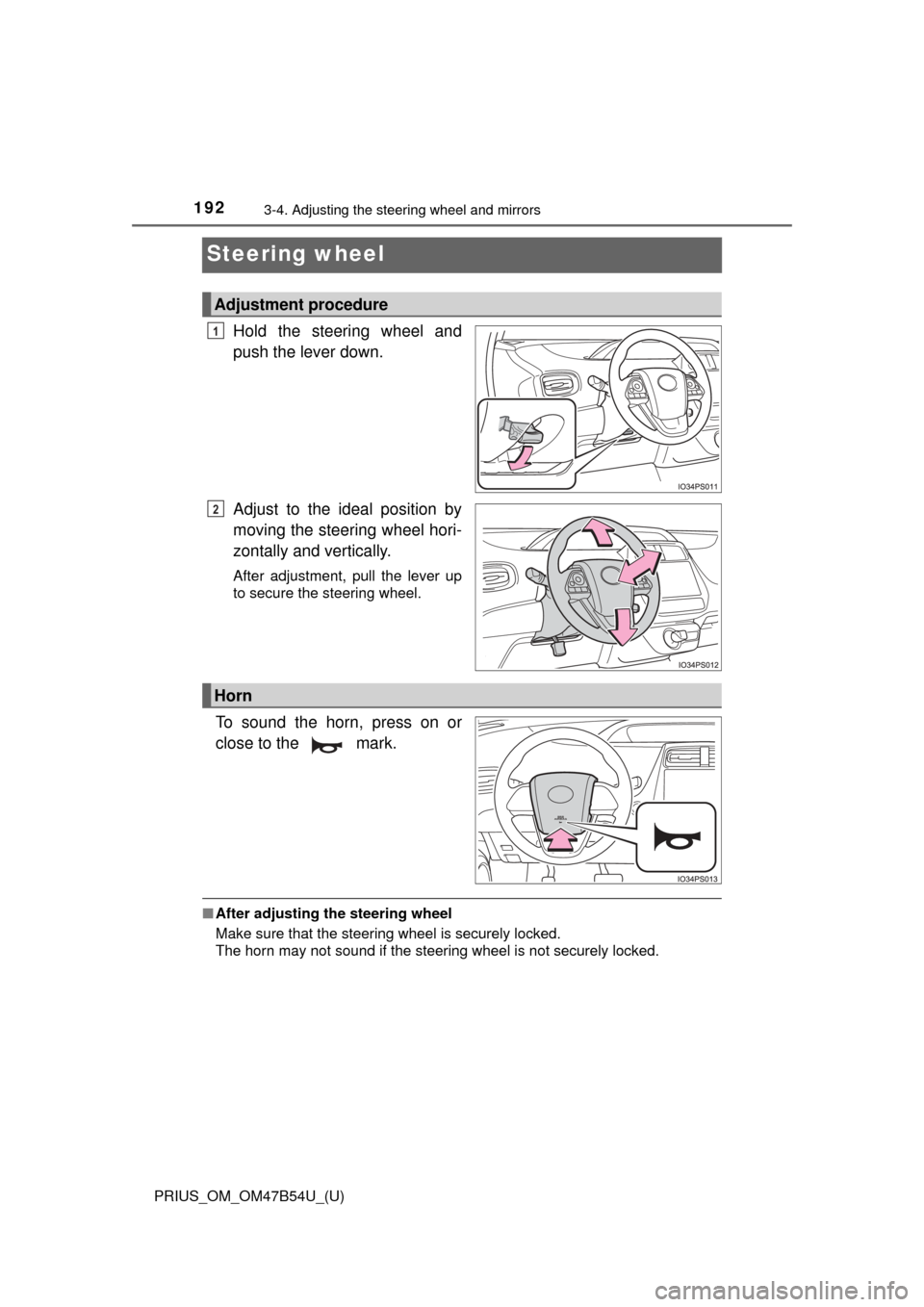 TOYOTA PRIUS 2017 4.G Owners Manual 1923-4. Adjusting the steering wheel and mirrors
PRIUS_OM_OM47B54U_(U)
Steering wheel
Hold the steering wheel and
push the lever down.
Adjust to the ideal position by
moving the steering wheel hori-
z