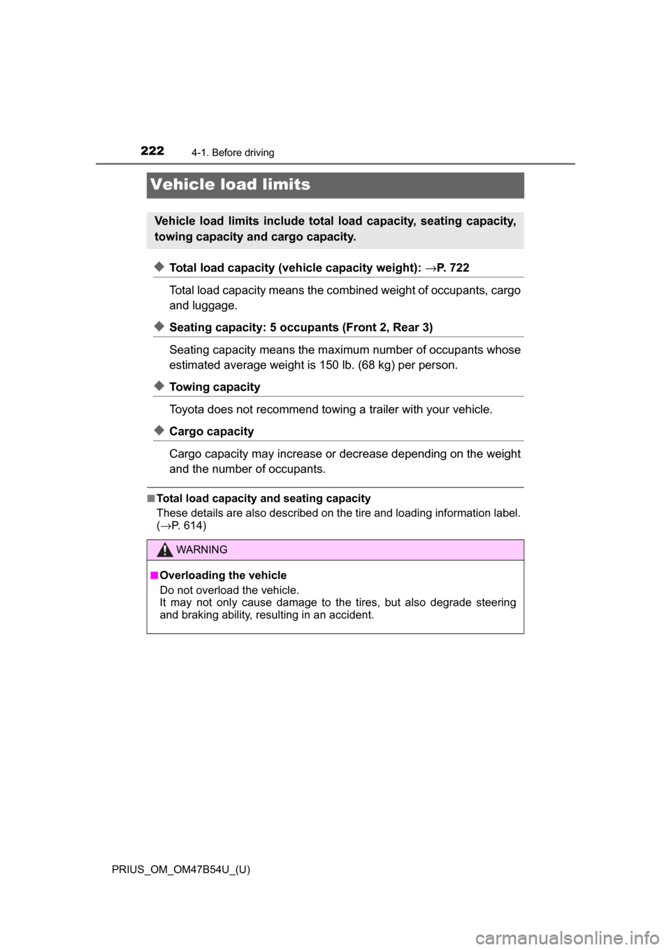 TOYOTA PRIUS 2017 4.G Owners Manual 222
PRIUS_OM_OM47B54U_(U)
4-1. Before driving
Vehicle load limits
◆Total load capacity (vehicle capacity weight): →P. 722
Total load capacity means the comb ined weight of occupants, cargo
and lug TOYOTA PRIUS 2017 4.G Owners Manual 222
PRIUS_OM_OM47B54U_(U)
4-1. Before driving
Vehicle load limits
◆Total load capacity (vehicle capacity weight): →P. 722
Total load capacity means the comb ined weight of occupants, cargo
and lug