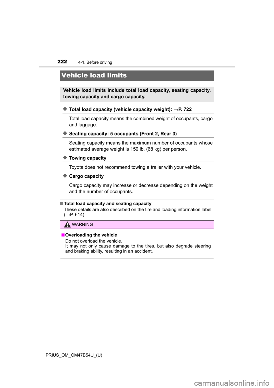 TOYOTA PRIUS 2017 4.G Owners Manual 222
PRIUS_OM_OM47B54U_(U)
4-1. Before driving
Vehicle load limits
◆Total load capacity (vehicle capacity weight): →P. 722
Total load capacity means the comb ined weight of occupants, cargo
and lug