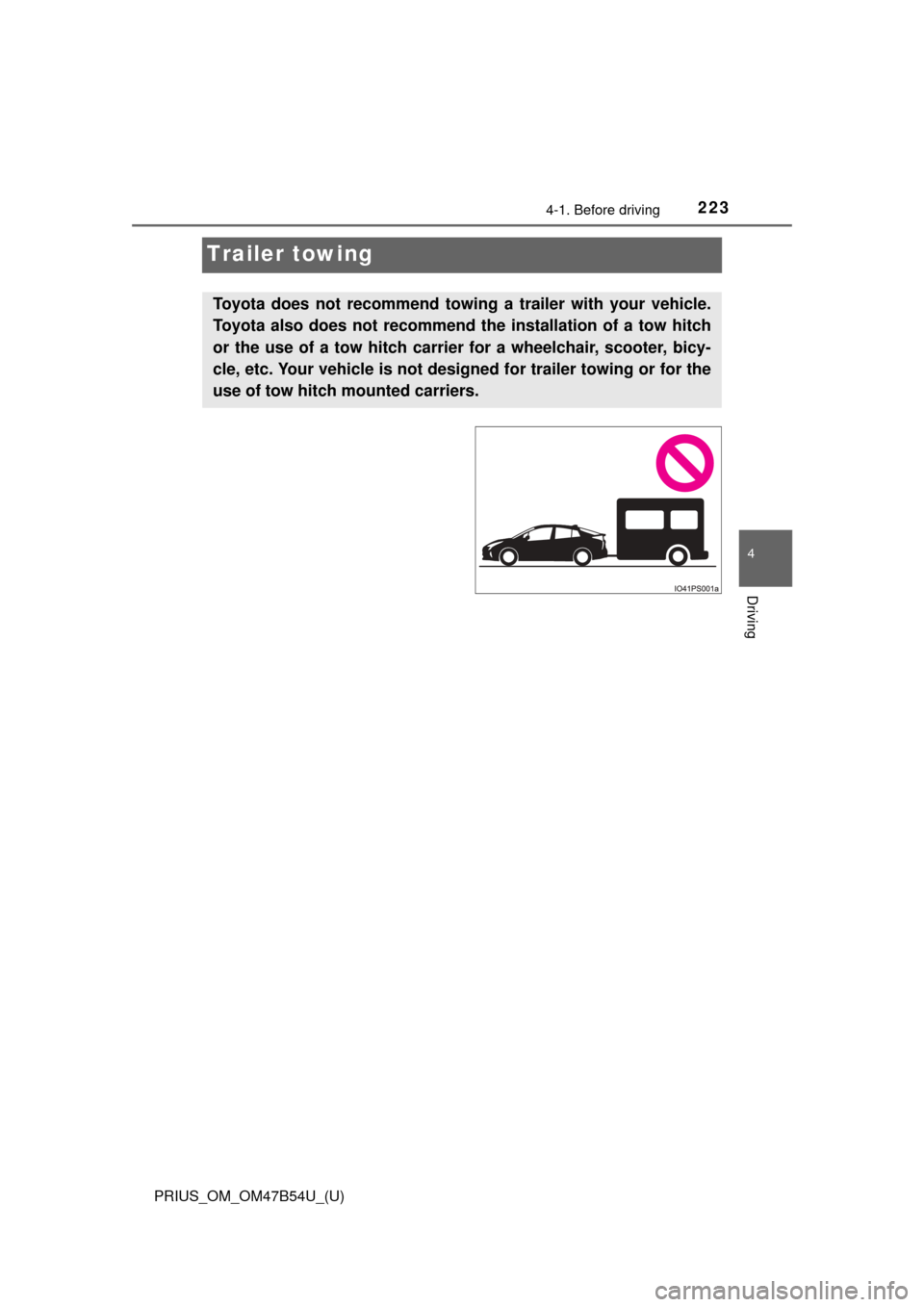 TOYOTA PRIUS 2017 4.G Owners Manual 223
PRIUS_OM_OM47B54U_(U)
4-1. Before driving
4
Driving
Trailer towing
Toyota does not recommend towing a trailer with your vehicle.
Toyota also does not recommend the installation of a tow hitch
or t TOYOTA PRIUS 2017 4.G Owners Manual 223
PRIUS_OM_OM47B54U_(U)
4-1. Before driving
4
Driving
Trailer towing
Toyota does not recommend towing a trailer with your vehicle.
Toyota also does not recommend the installation of a tow hitch
or t