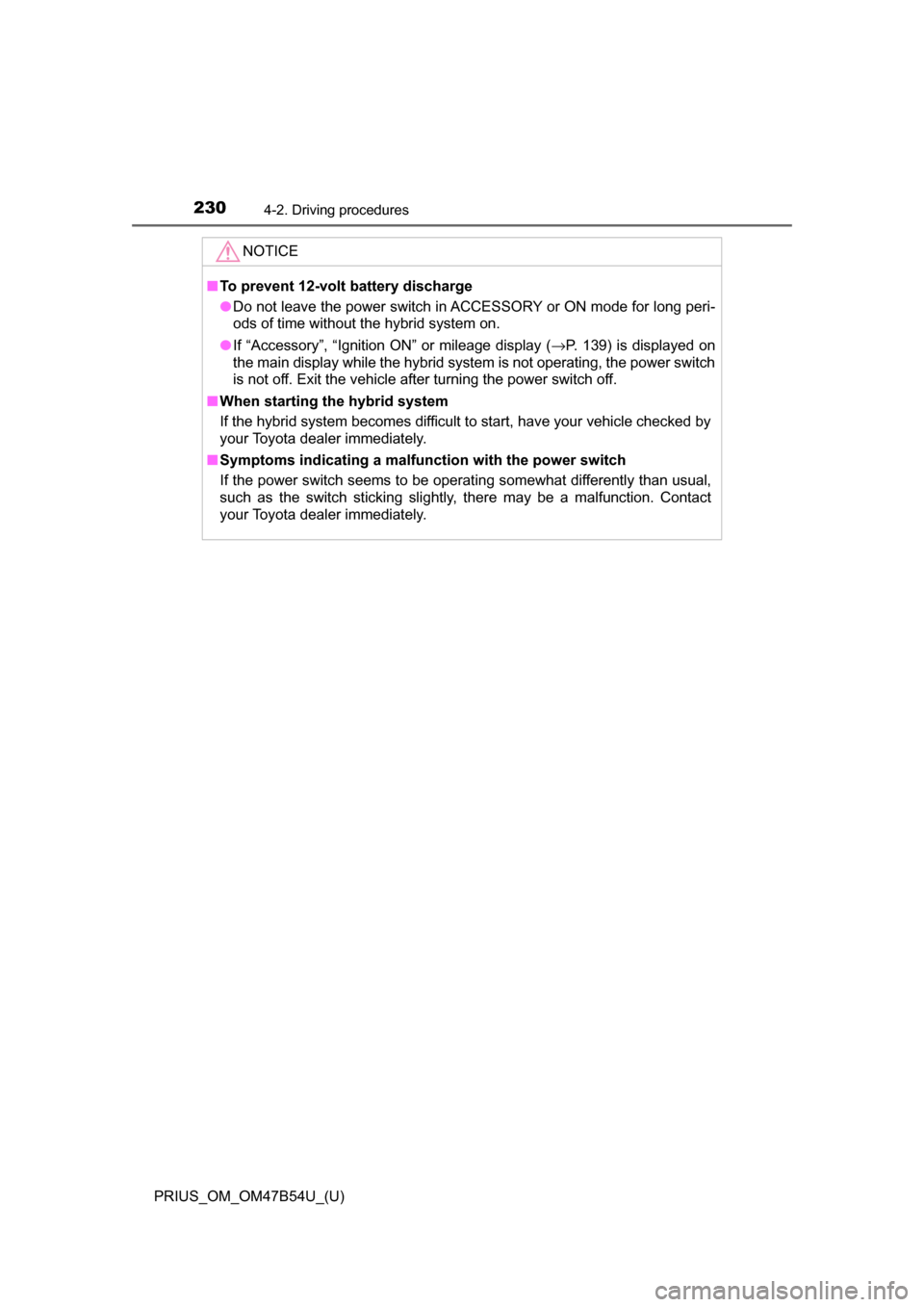 TOYOTA PRIUS 2017 4.G Owners Manual 230
PRIUS_OM_OM47B54U_(U)
4-2. Driving procedures
NOTICE
■To prevent 12-volt battery discharge
● Do not leave the power switch in ACCESSORY or ON mode for long peri-
ods of time without the hybrid