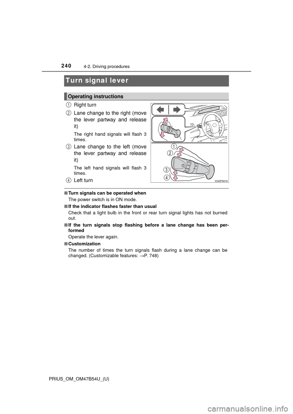 TOYOTA PRIUS 2017 4.G Owners Manual 240
PRIUS_OM_OM47B54U_(U)
4-2. Driving procedures
Turn signal lever
Right turn
Lane change to the right (move
the lever partway and release
it)
The right hand signals will flash 3
times.
Lane change t