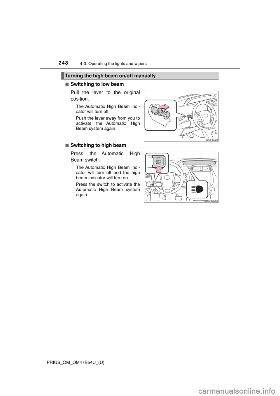 TOYOTA PRIUS 2017 4.G Owners Manual 248
PRIUS_OM_OM47B54U_(U)
4-3. Operating the lights and wipers
■Switching to low beam
Pull the lever to the original
position.
The Automatic High Beam indi-
cator will turn off.
Push the lever away 