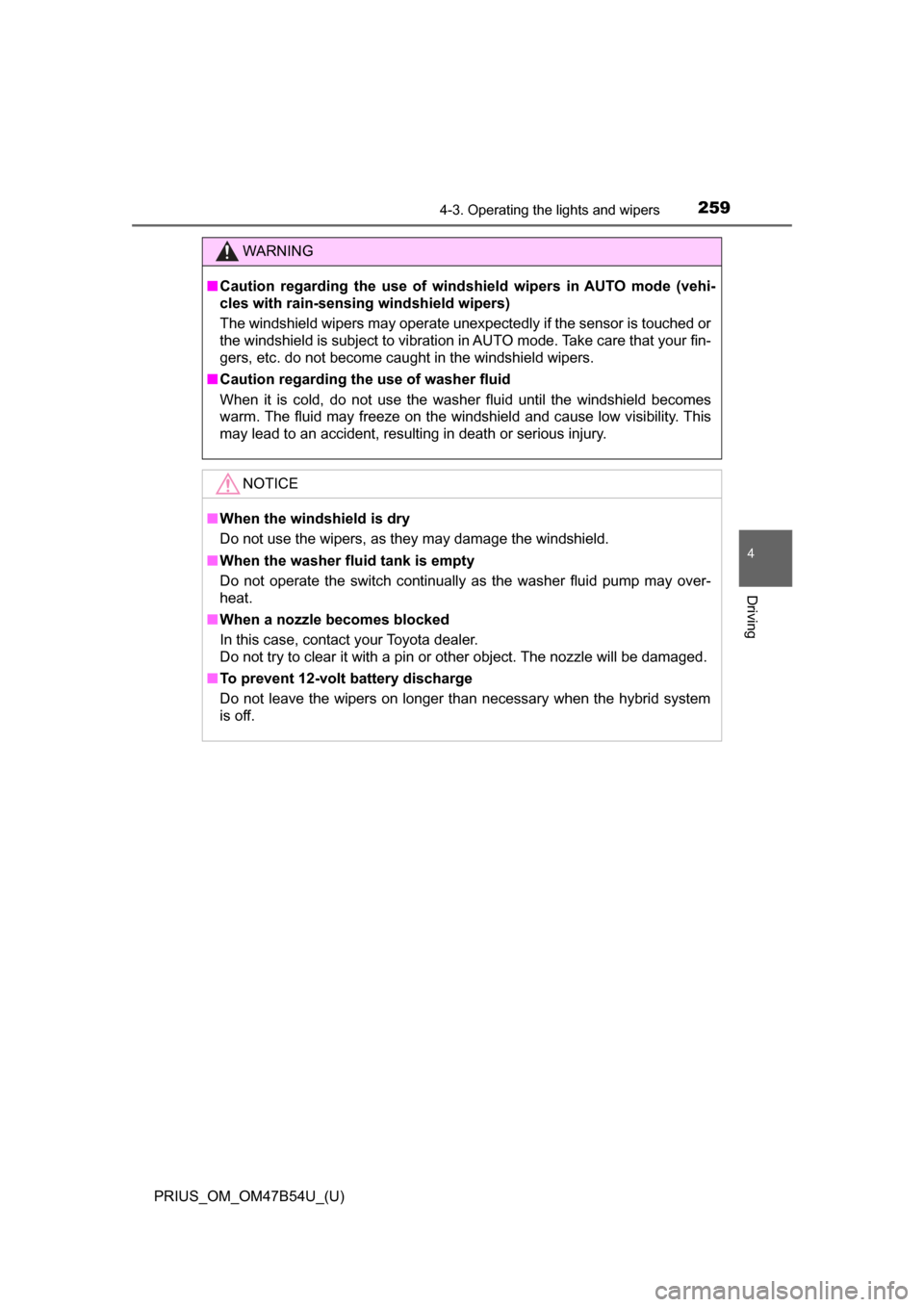 TOYOTA PRIUS 2017 4.G Owners Manual PRIUS_OM_OM47B54U_(U)
2594-3. Operating the lights and wipers
4
Driving
WARNING
■Caution regarding the use of windshield wipers in AUTO mode (vehi-
cles with rain-sensing windshield wipers)
The wind