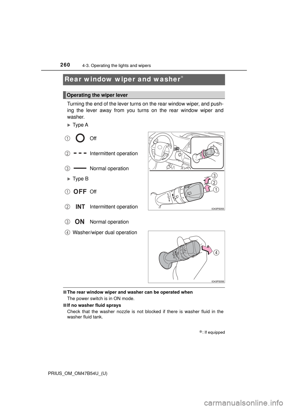 TOYOTA PRIUS 2017 4.G Owners Manual 260
PRIUS_OM_OM47B54U_(U)
4-3. Operating the lights and wipers
Rear window wiper and washer∗
Turning the end of the lever turns on the rear window wiper, and push-
ing the lever away from you turns 