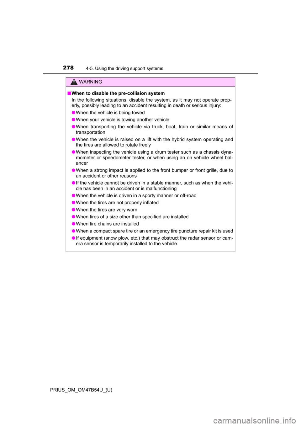 TOYOTA PRIUS 2017 4.G Owners Manual 278
PRIUS_OM_OM47B54U_(U)
4-5. Using the driving support systems
WARNING
■When to disable the pre-collision system
In the following situations, disable the system, as it may not operate prop-
erly, 