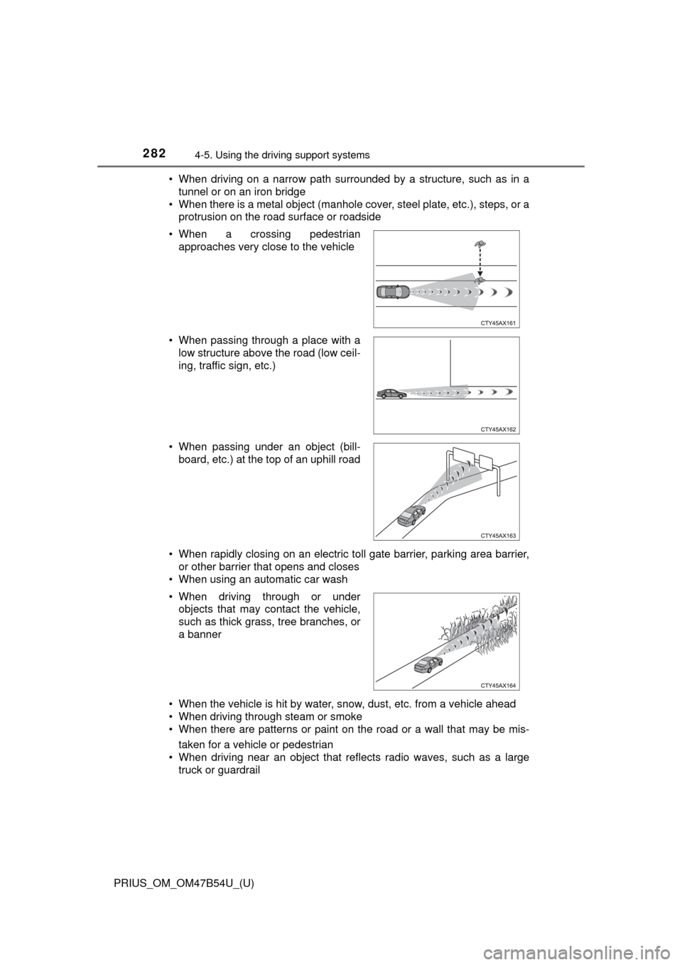 TOYOTA PRIUS 2017 4.G Owners Manual 282
PRIUS_OM_OM47B54U_(U)
4-5. Using the driving support systems
• When driving on a narrow path surrounded by a structure, such as in a
tunnel or on an iron bridge
• When there is a metal object TOYOTA PRIUS 2017 4.G Owners Manual 282
PRIUS_OM_OM47B54U_(U)
4-5. Using the driving support systems
• When driving on a narrow path surrounded by a structure, such as in a
tunnel or on an iron bridge
• When there is a metal object