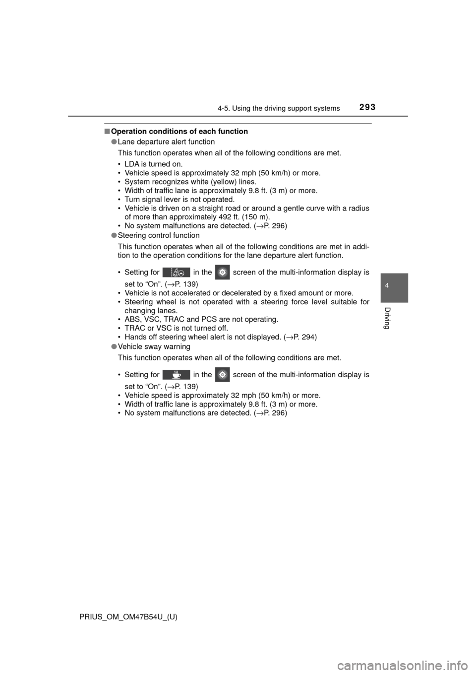 TOYOTA PRIUS 2017 4.G Owners Manual PRIUS_OM_OM47B54U_(U)
2934-5. Using the driving support systems
4
Driving
■Operation conditions of each function
●Lane departure alert function
This function operates when all of the following con