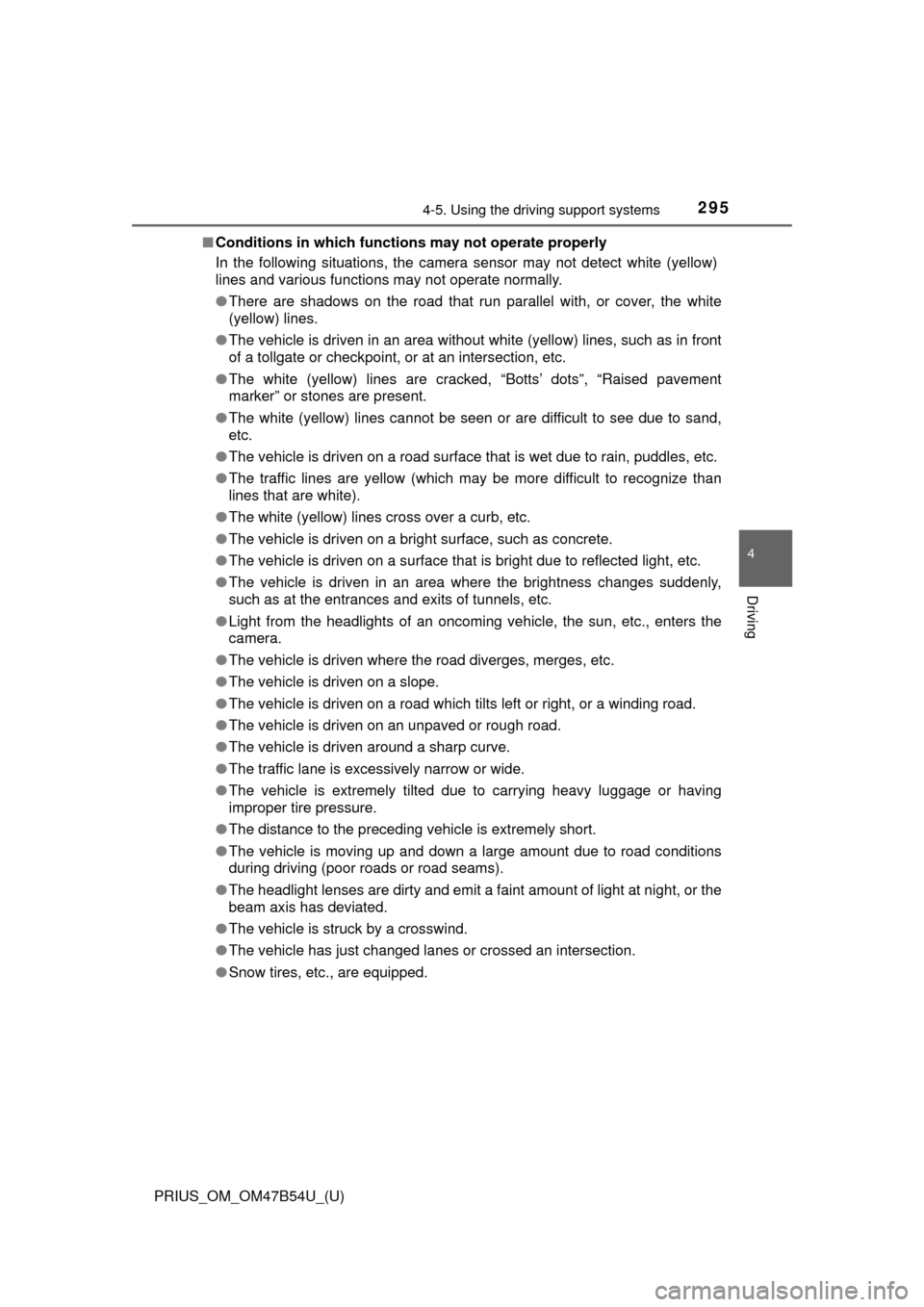 TOYOTA PRIUS 2017 4.G Owners Manual PRIUS_OM_OM47B54U_(U)
2954-5. Using the driving support systems
4
Driving
■Conditions in which functions may not operate properly
In the following situations, the camera sensor may not detect white 