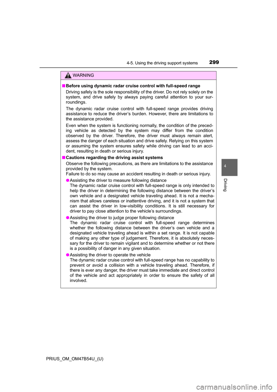 TOYOTA PRIUS 2017 4.G Owners Manual PRIUS_OM_OM47B54U_(U)
2994-5. Using the driving support systems
4
Driving
WARNING
■Before using dynamic radar cruise control with full-speed range
Driving safely is the sole responsibility of the dr