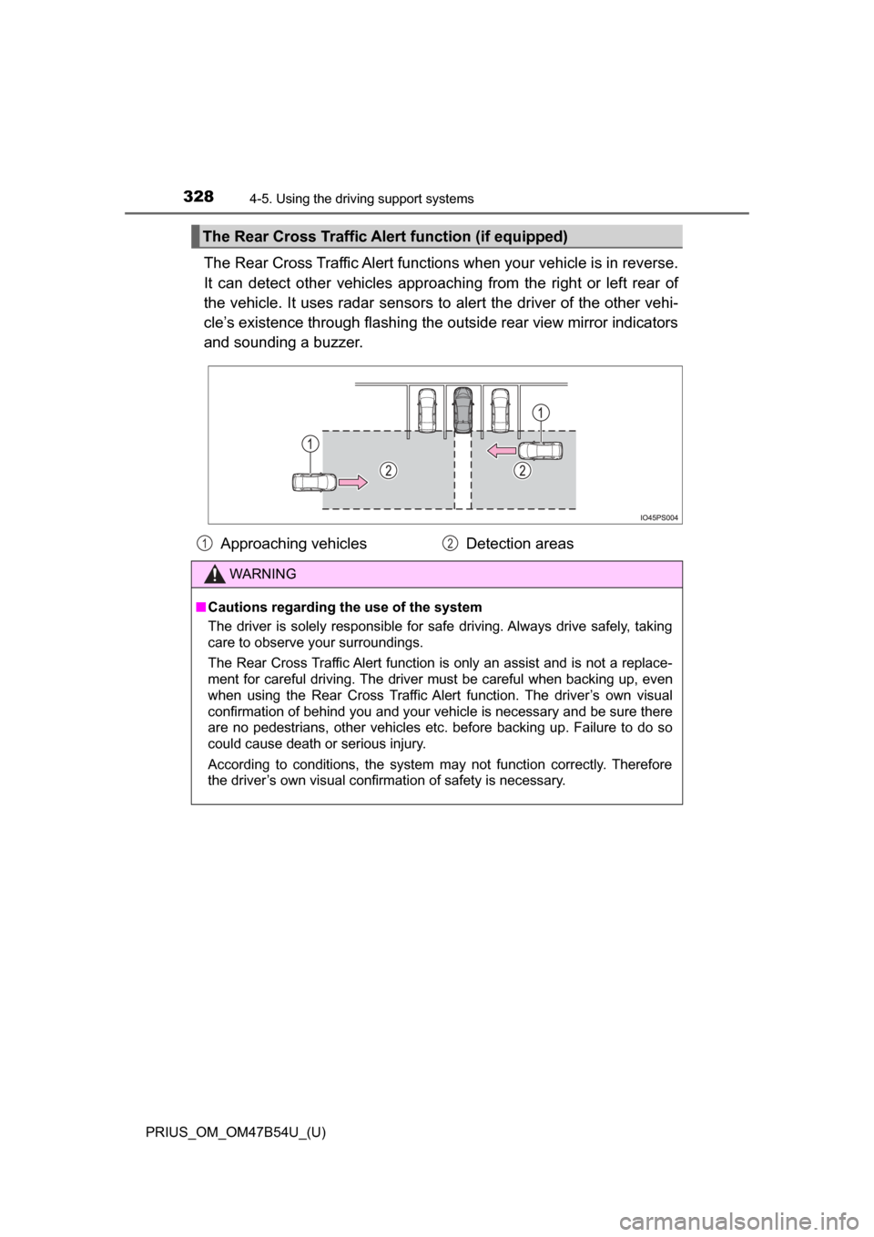 TOYOTA PRIUS 2017 4.G Owners Manual 328
PRIUS_OM_OM47B54U_(U)
4-5. Using the driving support systems
The Rear Cross Traffic Alert functions when your vehicle is in reverse.
It can detect other vehicles approaching from the right or left TOYOTA PRIUS 2017 4.G Owners Manual 328
PRIUS_OM_OM47B54U_(U)
4-5. Using the driving support systems
The Rear Cross Traffic Alert functions when your vehicle is in reverse.
It can detect other vehicles approaching from the right or left