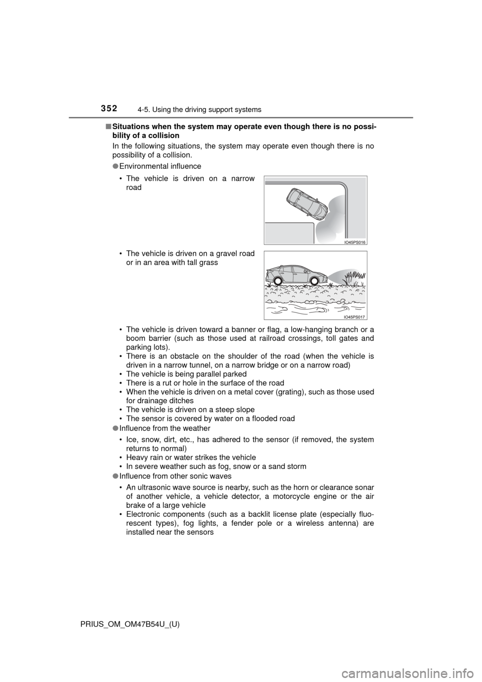 TOYOTA PRIUS 2017 4.G Owners Manual 352
PRIUS_OM_OM47B54U_(U)
4-5. Using the driving support systems
■Situations when the system may opera te even though there is no possi-
bility of a collision
In the following situations, the system