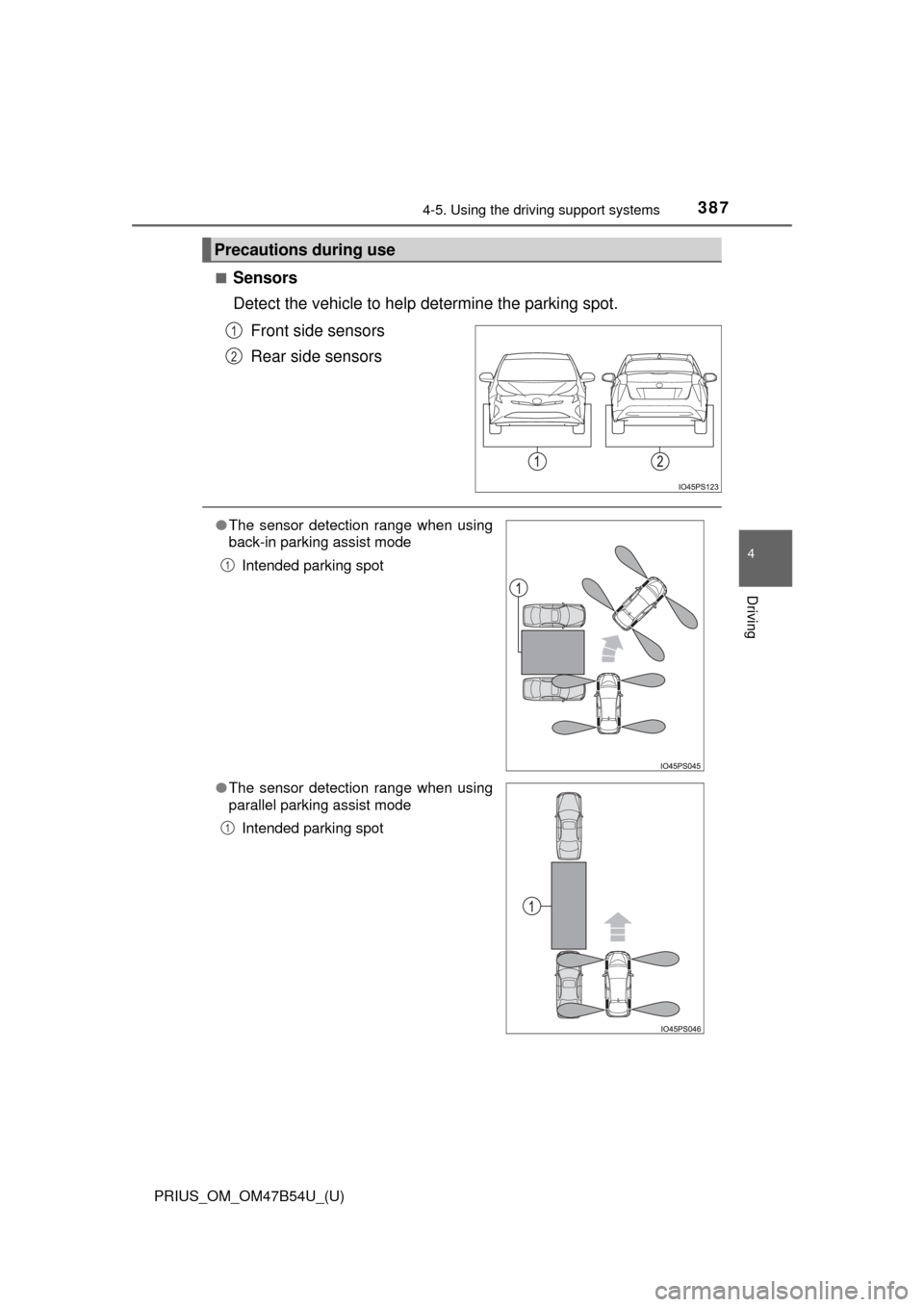 TOYOTA PRIUS 2017 4.G Owners Manual PRIUS_OM_OM47B54U_(U)
3874-5. Using the driving support systems
4
Driving
■Sensors
Detect the vehicle to help determine the parking spot.
Front side sensors
Rear side sensors
Precautions during us TOYOTA PRIUS 2017 4.G Owners Manual PRIUS_OM_OM47B54U_(U)
3874-5. Using the driving support systems
4
Driving
■Sensors
Detect the vehicle to help determine the parking spot.
Front side sensors
Rear side sensors
Precautions during us