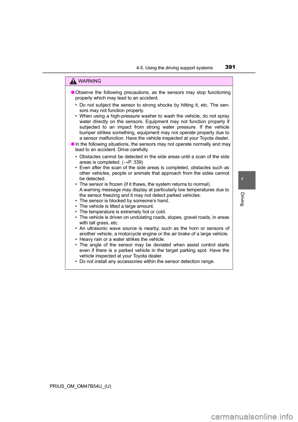 TOYOTA PRIUS 2017 4.G Owners Manual PRIUS_OM_OM47B54U_(U)
3914-5. Using the driving support systems
4
Driving
WARNING
●Observe the following precautions, as the sensors may stop functioning
properly which may lead to an accident.
• 