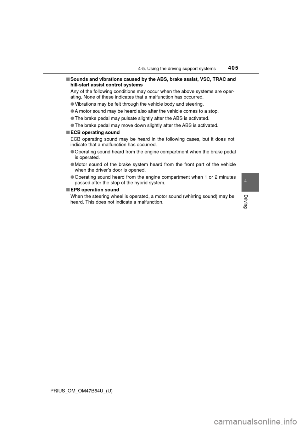 TOYOTA PRIUS 2017 4.G Owners Manual PRIUS_OM_OM47B54U_(U)
4054-5. Using the driving support systems
4
Driving
■Sounds and vibrations caused by the ABS, brake assist, VSC, TRAC and
hill-start assist control systems
Any of the following