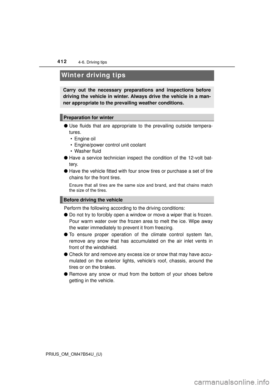 TOYOTA PRIUS 2017 4.G Owners Manual 412
PRIUS_OM_OM47B54U_(U)
4-6. Driving tips
Winter driving tips
●Use fluids that are appropriate  to the prevailing outside tempera-
tures.  • Engine oil
• Engine/power control unit coolant
• 