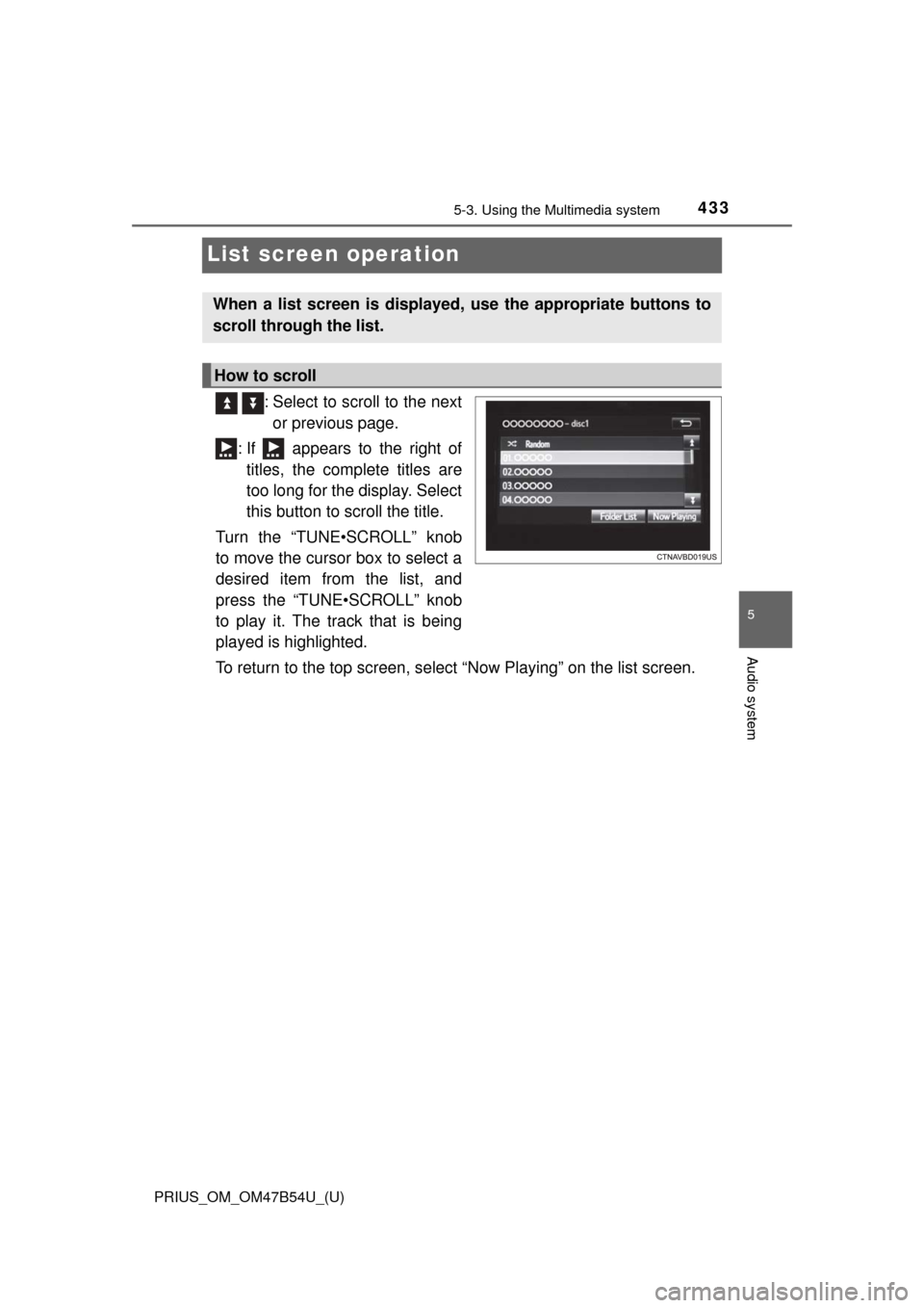 TOYOTA PRIUS 2017 4.G Owners Manual 433
PRIUS_OM_OM47B54U_(U)
5-3. Using the Multimedia system
5
Audio system
List screen operation
: Select to scroll to the nextor previous page.
: If appears to the right of titles, the complete ti TOYOTA PRIUS 2017 4.G Owners Manual 433
PRIUS_OM_OM47B54U_(U)
5-3. Using the Multimedia system
5
Audio system
List screen operation
: Select to scroll to the nextor previous page.
: If appears to the right of titles, the complete ti