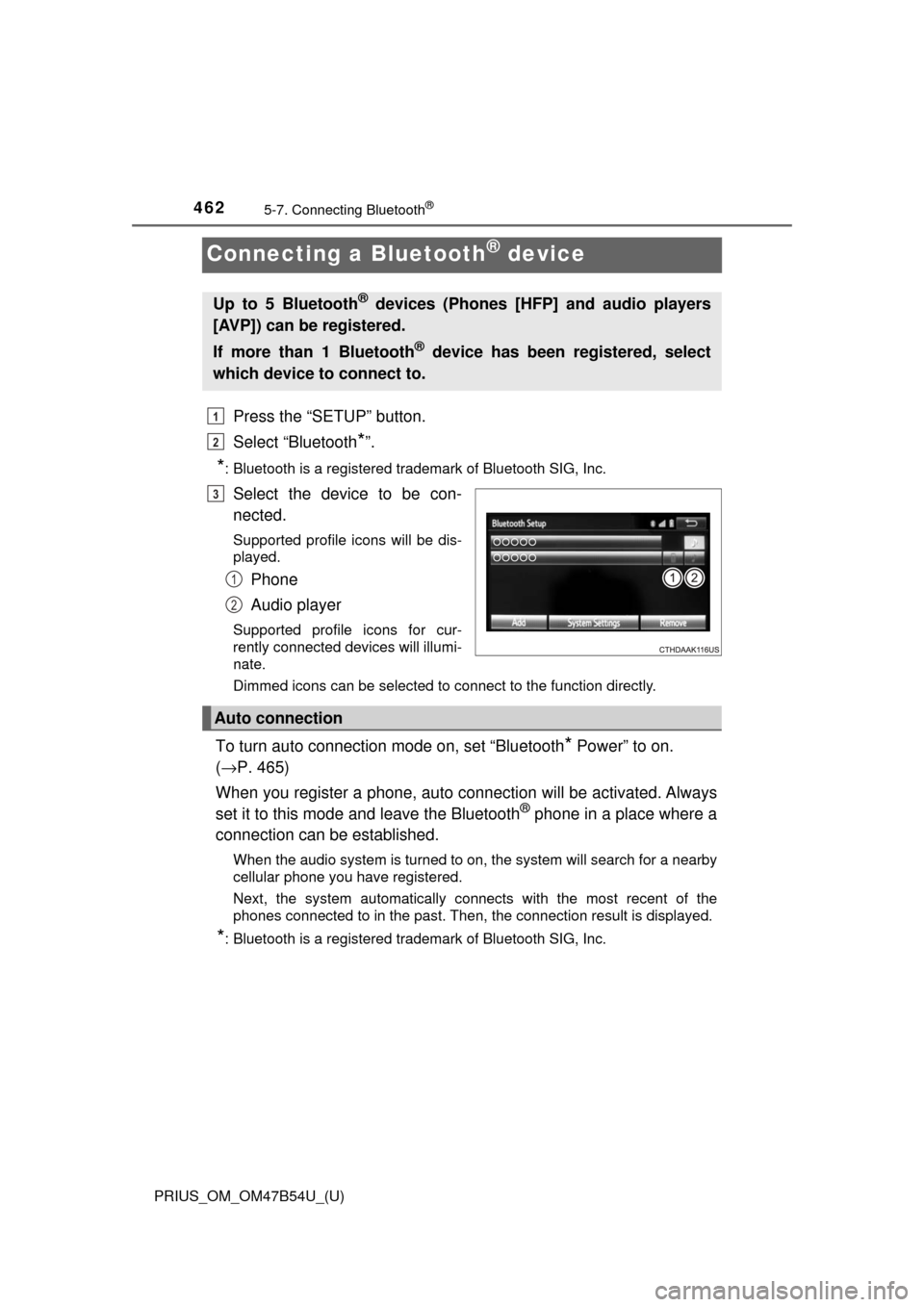 TOYOTA PRIUS 2017 4.G Owners Manual 462
PRIUS_OM_OM47B54U_(U)
5-7. Connecting Bluetooth®
Connecting a Bluetooth® device
Press the “SETUP” button.
Select “Bluetooth
*”.
*: Bluetooth is a registered trademark of Bluetooth SIG, I TOYOTA PRIUS 2017 4.G Owners Manual 462
PRIUS_OM_OM47B54U_(U)
5-7. Connecting Bluetooth®
Connecting a Bluetooth® device
Press the “SETUP” button.
Select “Bluetooth
*”.
*: Bluetooth is a registered trademark of Bluetooth SIG, I