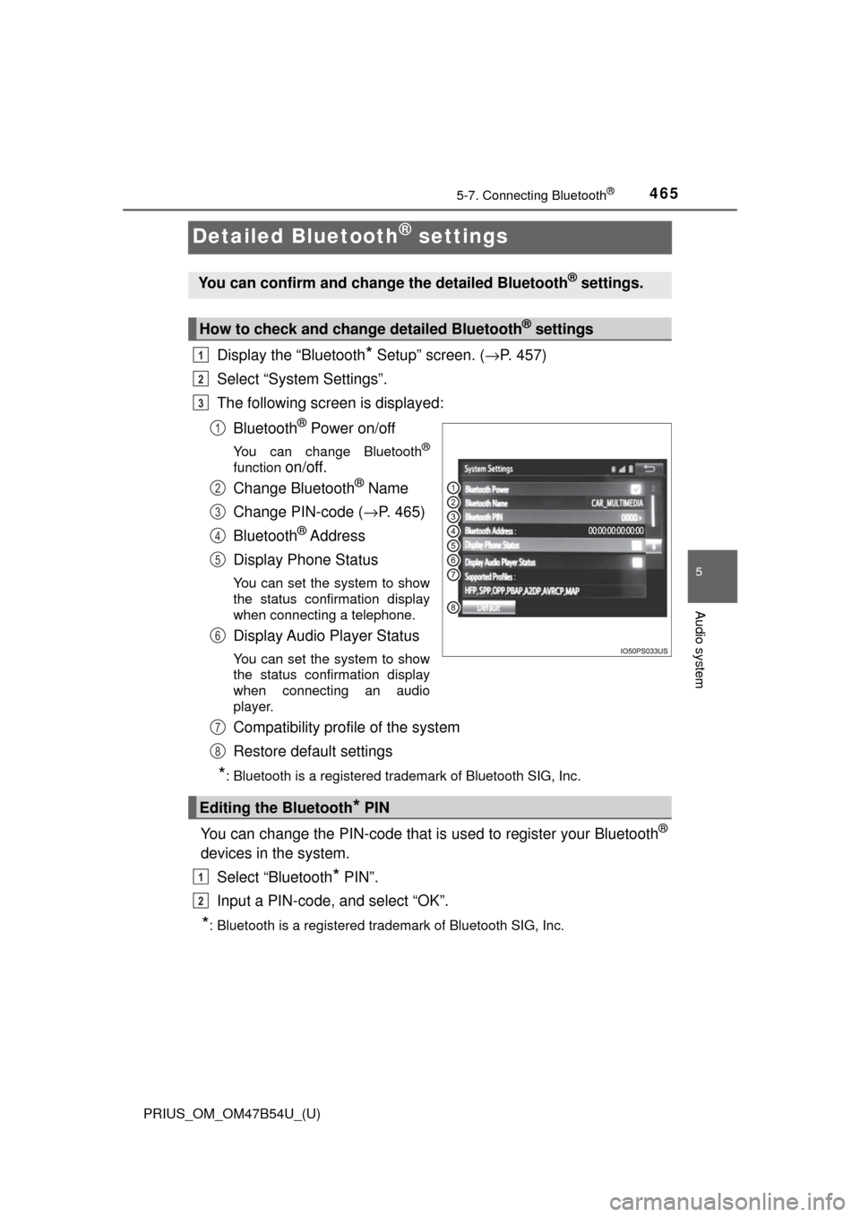TOYOTA PRIUS 2017 4.G Owners Manual 465
PRIUS_OM_OM47B54U_(U)
5-7. Connecting Bluetooth®
5
Audio system
Detailed Bluetooth® settings
Display the “Bluetooth* Setup” screen. (→P. 457)
Select “System Settings”.
The following sc TOYOTA PRIUS 2017 4.G Owners Manual 465
PRIUS_OM_OM47B54U_(U)
5-7. Connecting Bluetooth®
5
Audio system
Detailed Bluetooth® settings
Display the “Bluetooth* Setup” screen. (→P. 457)
Select “System Settings”.
The following sc