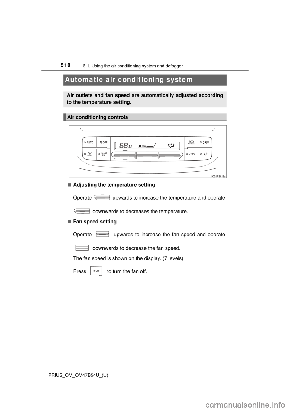 TOYOTA PRIUS 2017 4.G Owners Manual 510
PRIUS_OM_OM47B54U_(U)
6-1. Using the air conditioning system and defogger
Automatic air conditioning system
■Adjusting the temperature setting
Operate upwards to increase the temperature and o TOYOTA PRIUS 2017 4.G Owners Manual 510
PRIUS_OM_OM47B54U_(U)
6-1. Using the air conditioning system and defogger
Automatic air conditioning system
■Adjusting the temperature setting
Operate upwards to increase the temperature and o