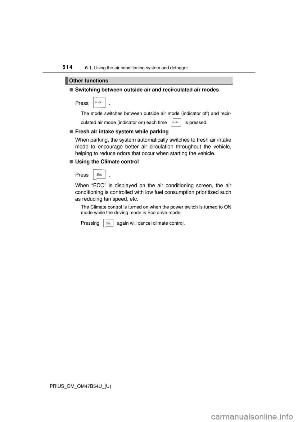 TOYOTA PRIUS 2017 4.G Owners Manual 5146-1. Using the air conditioning system and defogger
PRIUS_OM_OM47B54U_(U)■
Switching between outside air
and recirculated air modes
Press .
The mode switches between outside air mode (indicator TOYOTA PRIUS 2017 4.G Owners Manual 5146-1. Using the air conditioning system and defogger
PRIUS_OM_OM47B54U_(U)■
Switching between outside air
and recirculated air modes
Press .
The mode switches between outside air mode (indicator