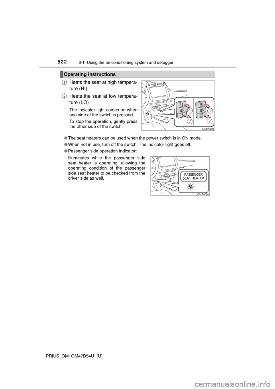 TOYOTA PRIUS 2017 4.G Owners Manual 5226-1. Using the air conditioning system and defogger
PRIUS_OM_OM47B54U_(U)
Heats the seat at high tempera-
ture (HI)
Heats the seat at low tempera-
ture (LO)
The indicator light comes on when
one si